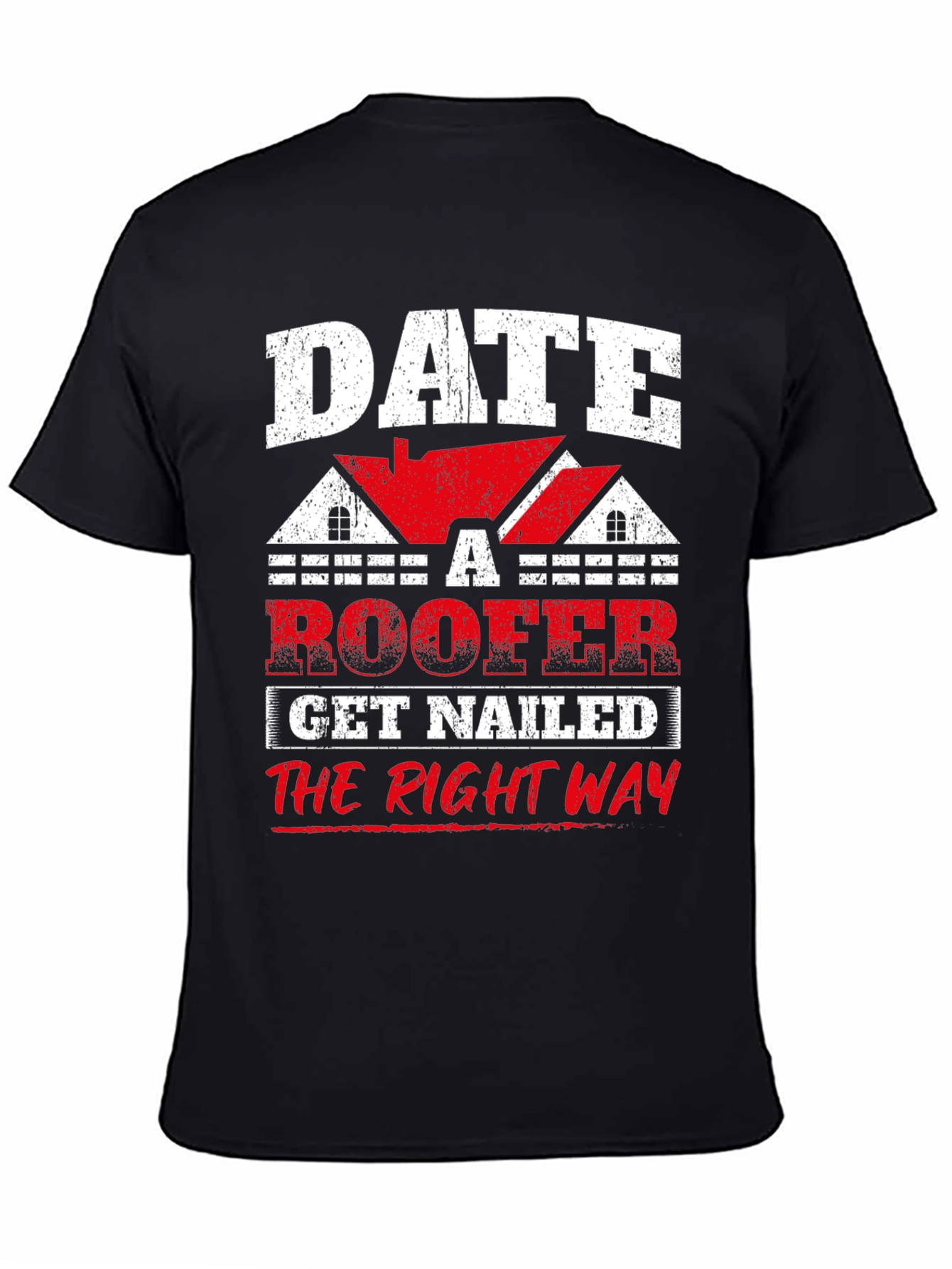 Date a Roofer T-Shirt - Get Nailed the Right Way Funny Tee