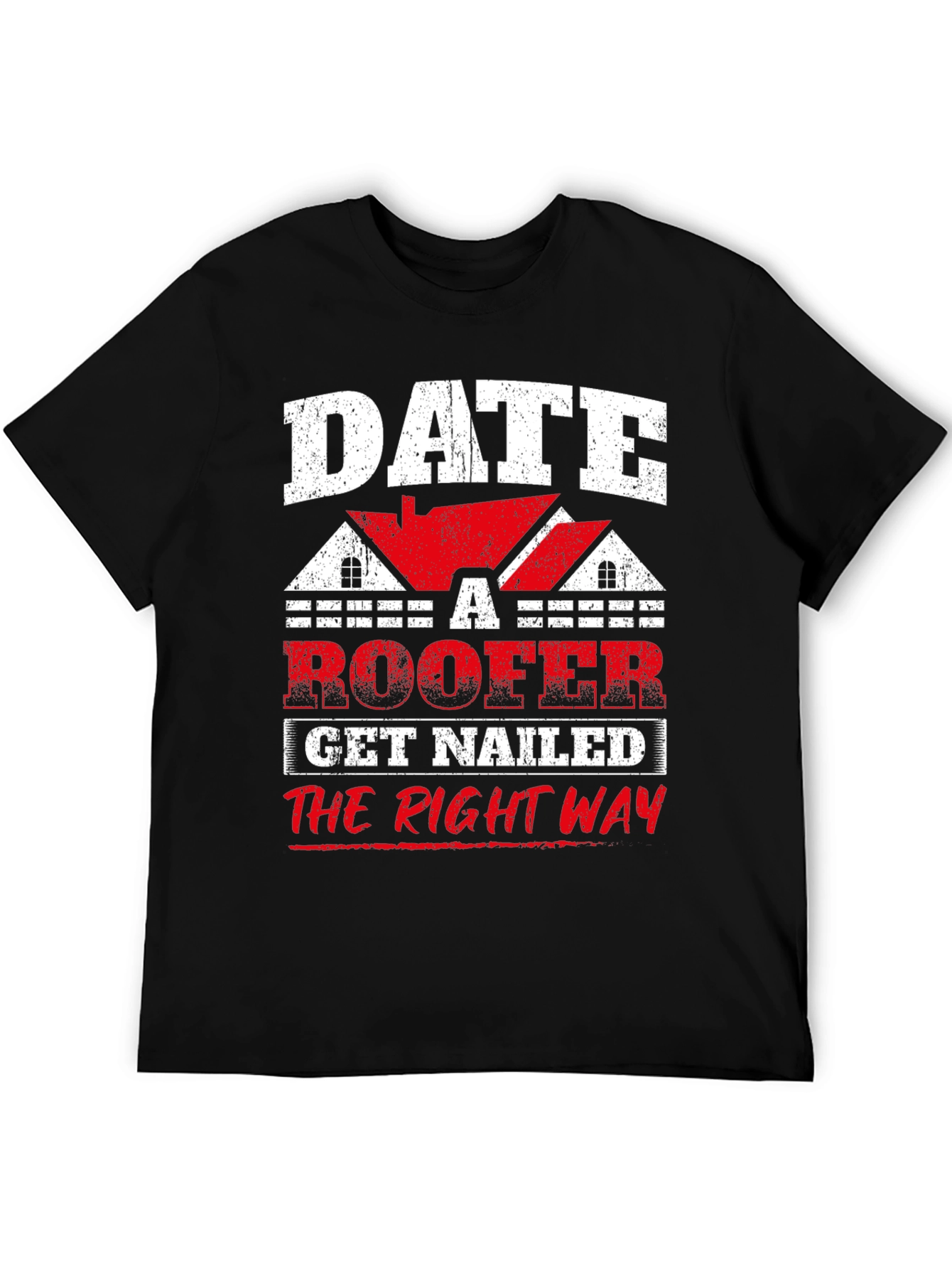 Date a Roofer T-Shirt - Get Nailed the Right Way Funny Tee