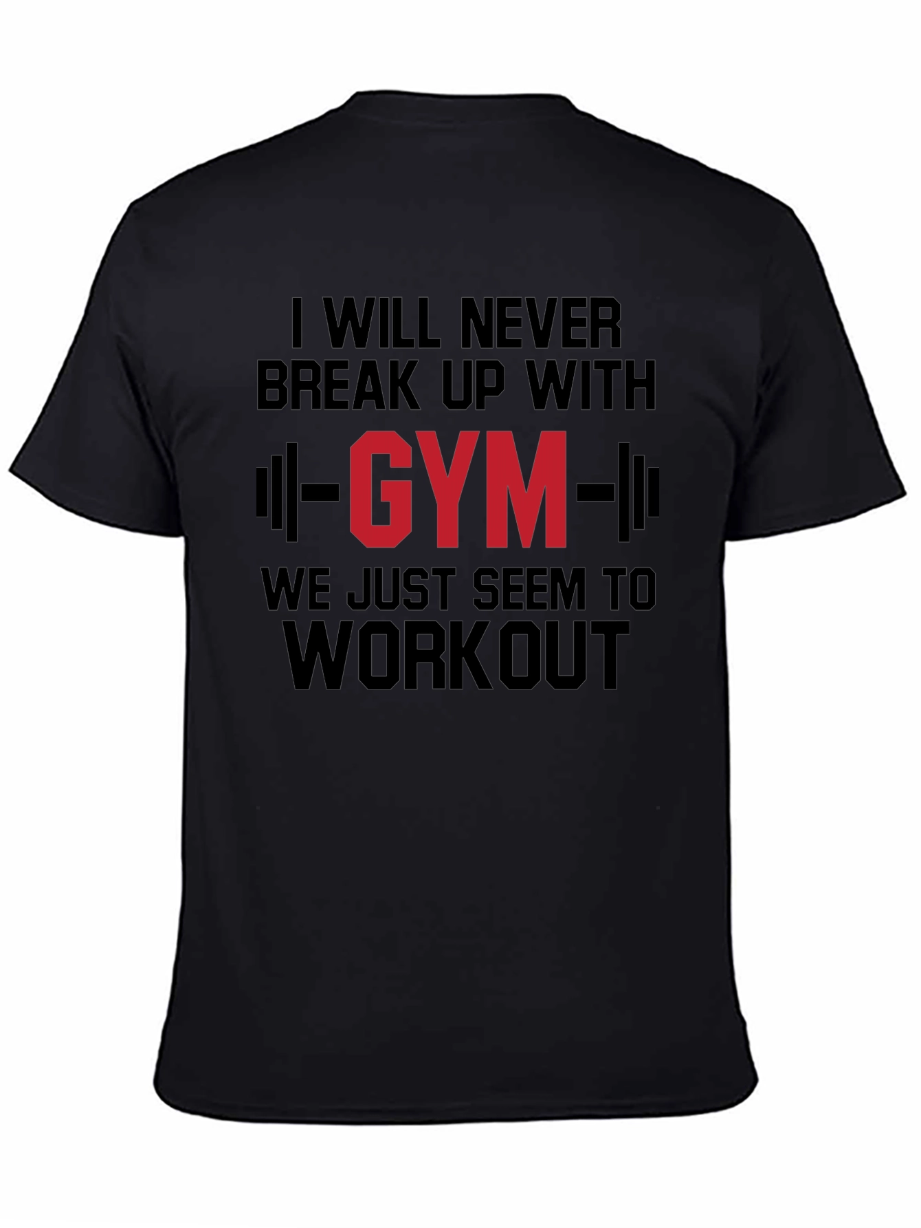 Gym Workout T-Shirt - I Will Never Break Up With Gym