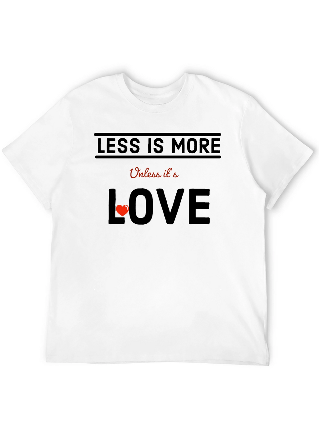Less is More Unless Love T-Shirt