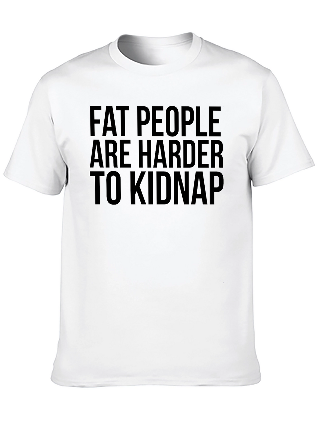 Fat People Harder to Kidnap Graphic Tee