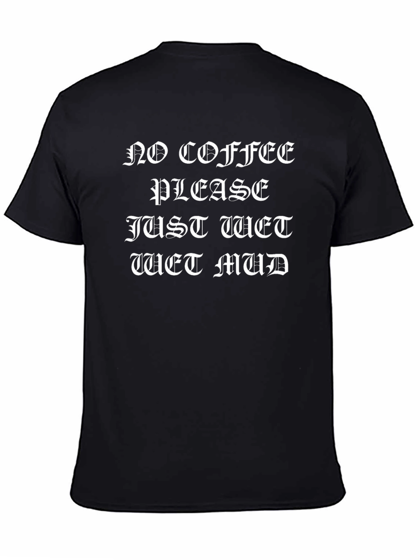 No Coffee Please Just Wet Mud Graphic T-Shirt