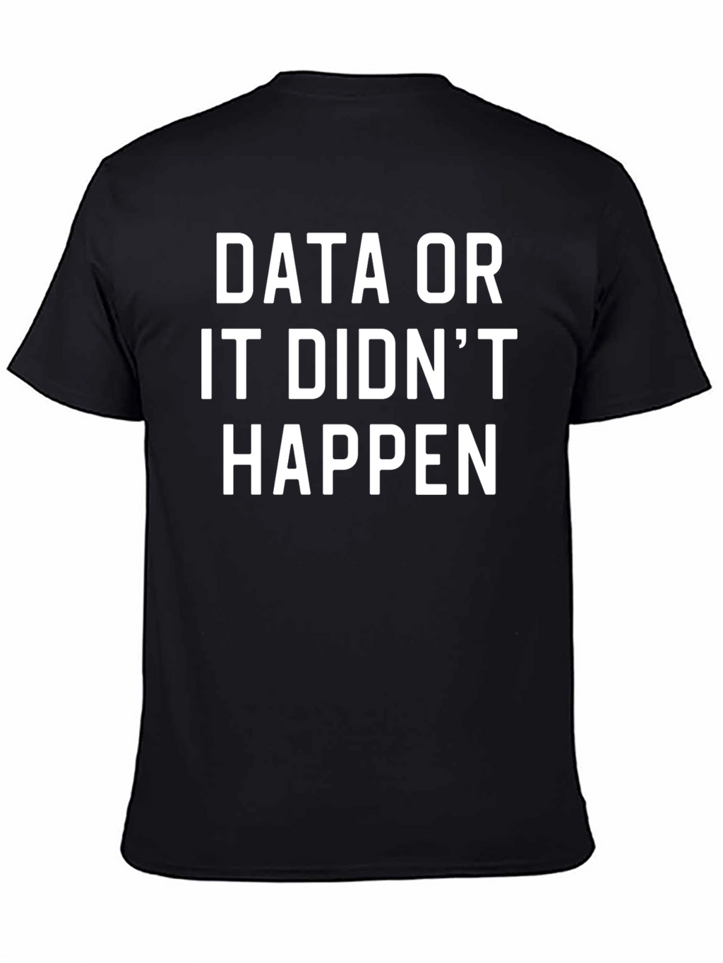 Data or It Didnt Happen T-Shirt