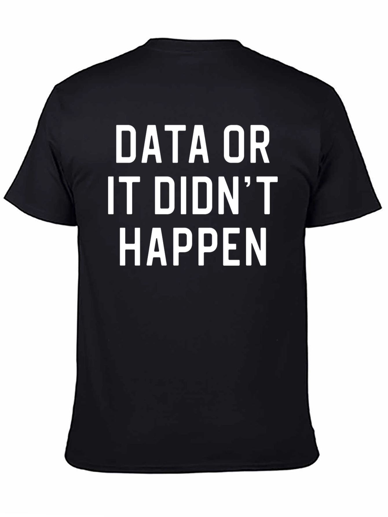 Data or It Didnt Happen T-Shirt