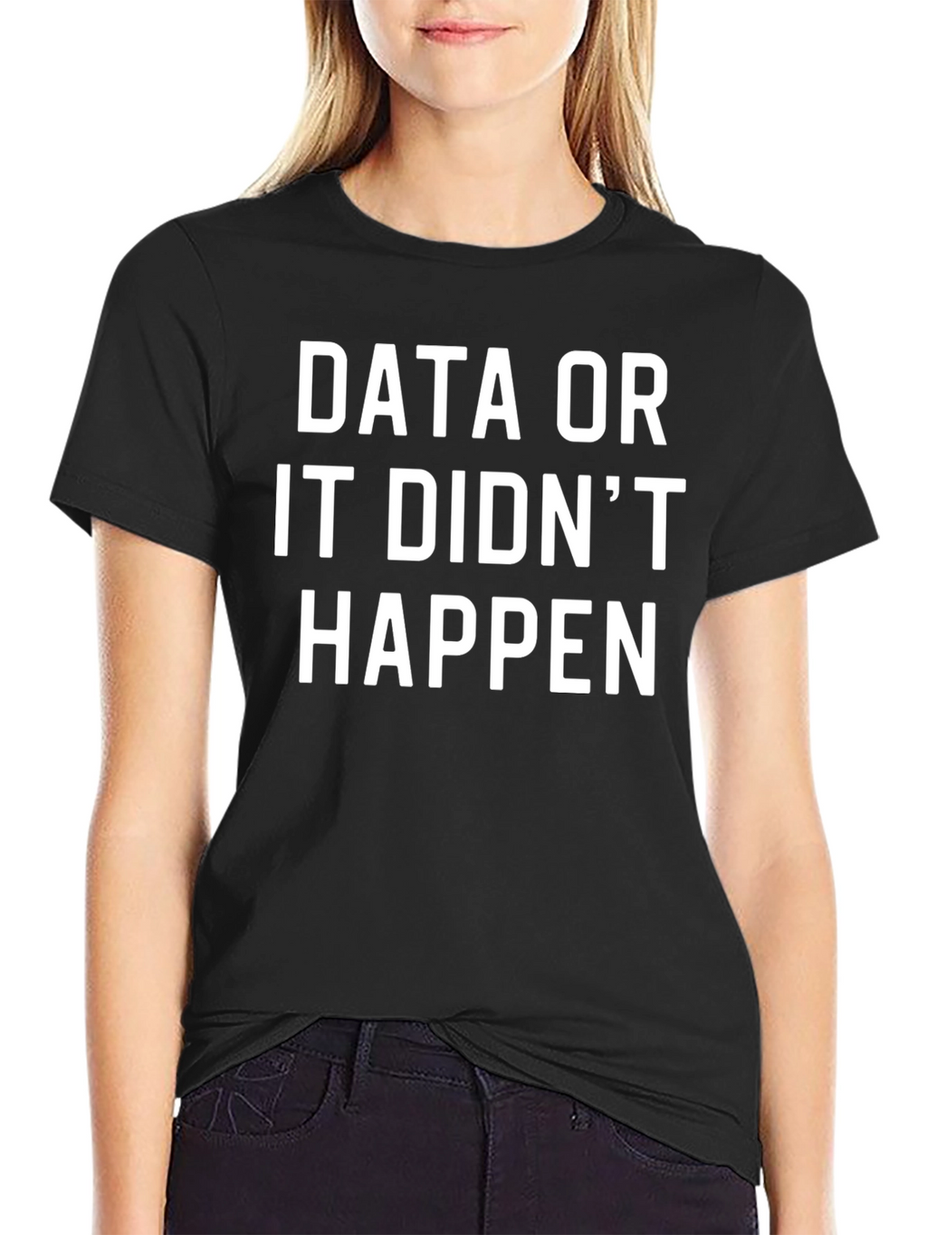 Data or It Didnt Happen T-Shirt