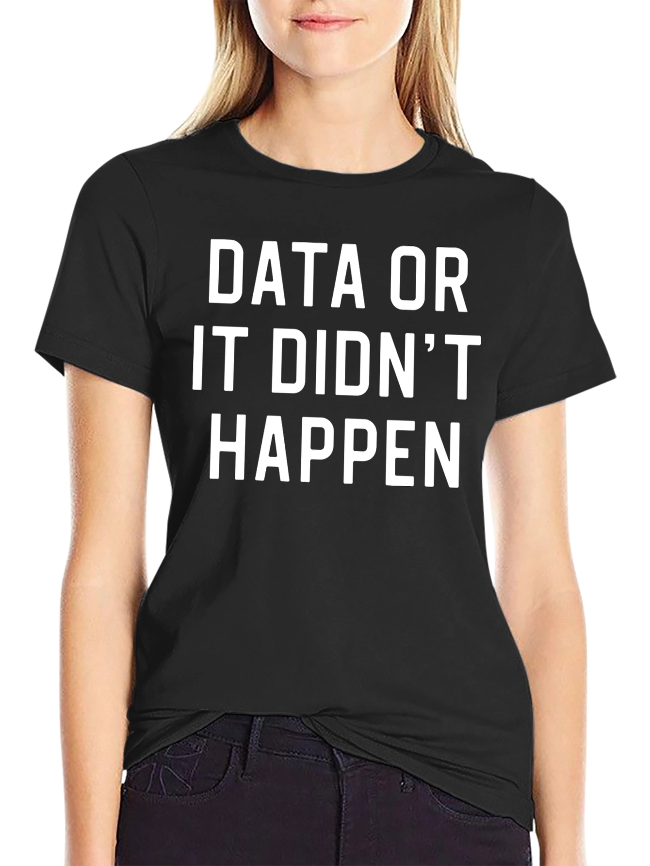 Data or It Didnt Happen T-Shirt