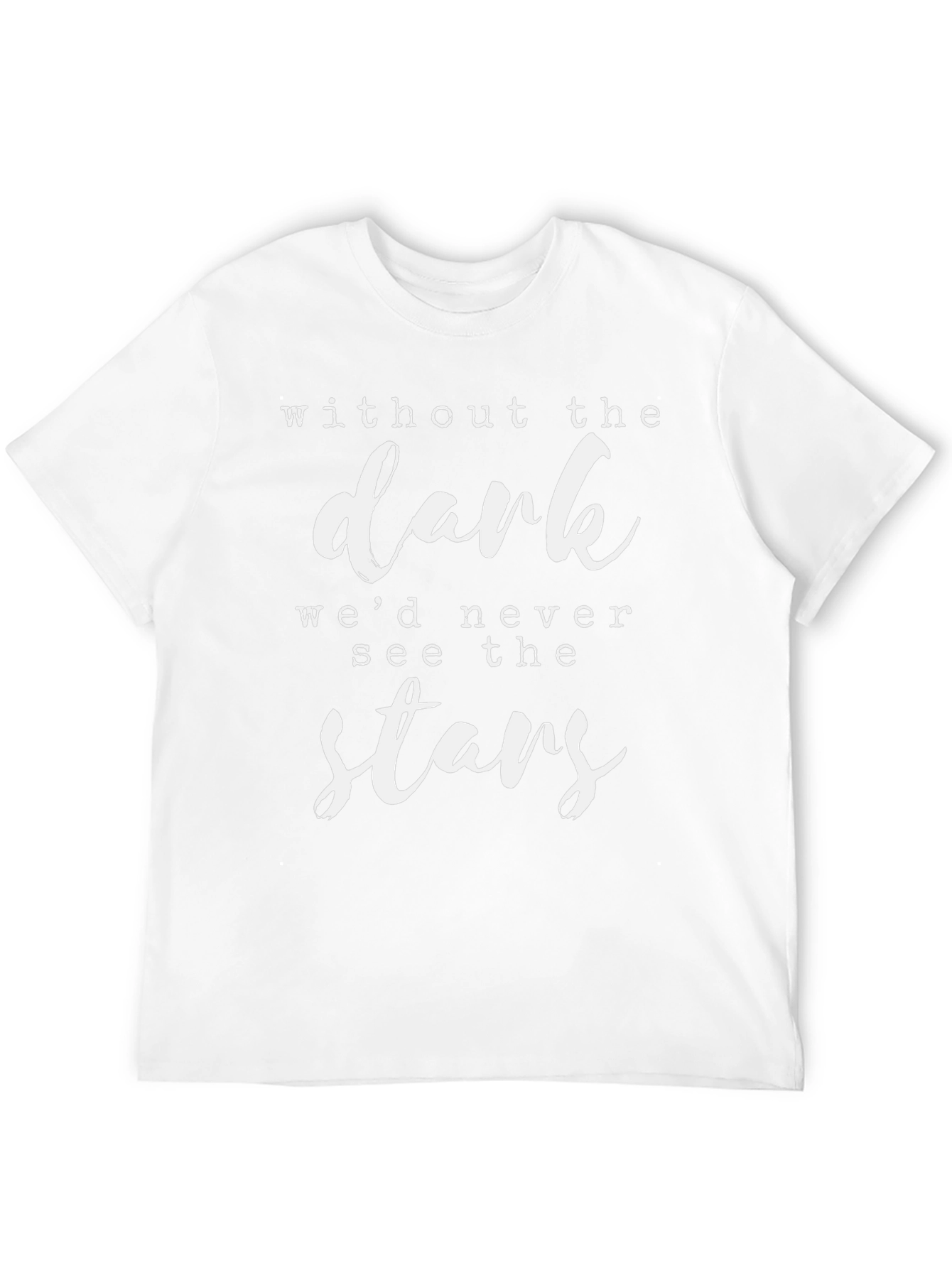 Inspirational Quote T-Shirt - Without The Dark Stars!