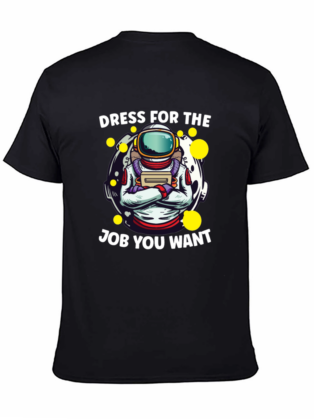 Dress For The Job You Want Astronaut T-Shirt