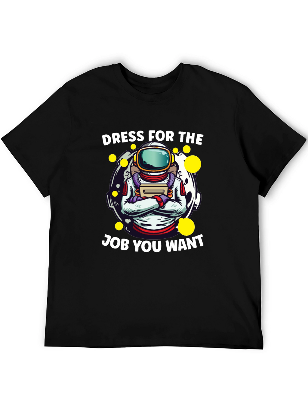 Dress For The Job You Want Astronaut T-Shirt