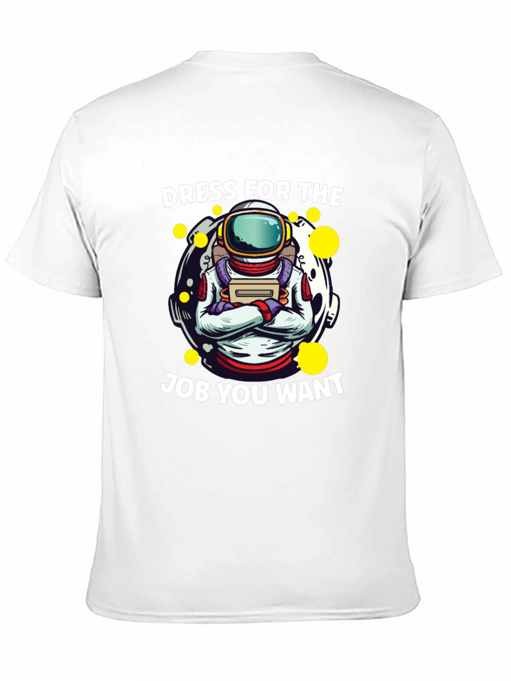 Dress For The Job You Want Astronaut T-Shirt