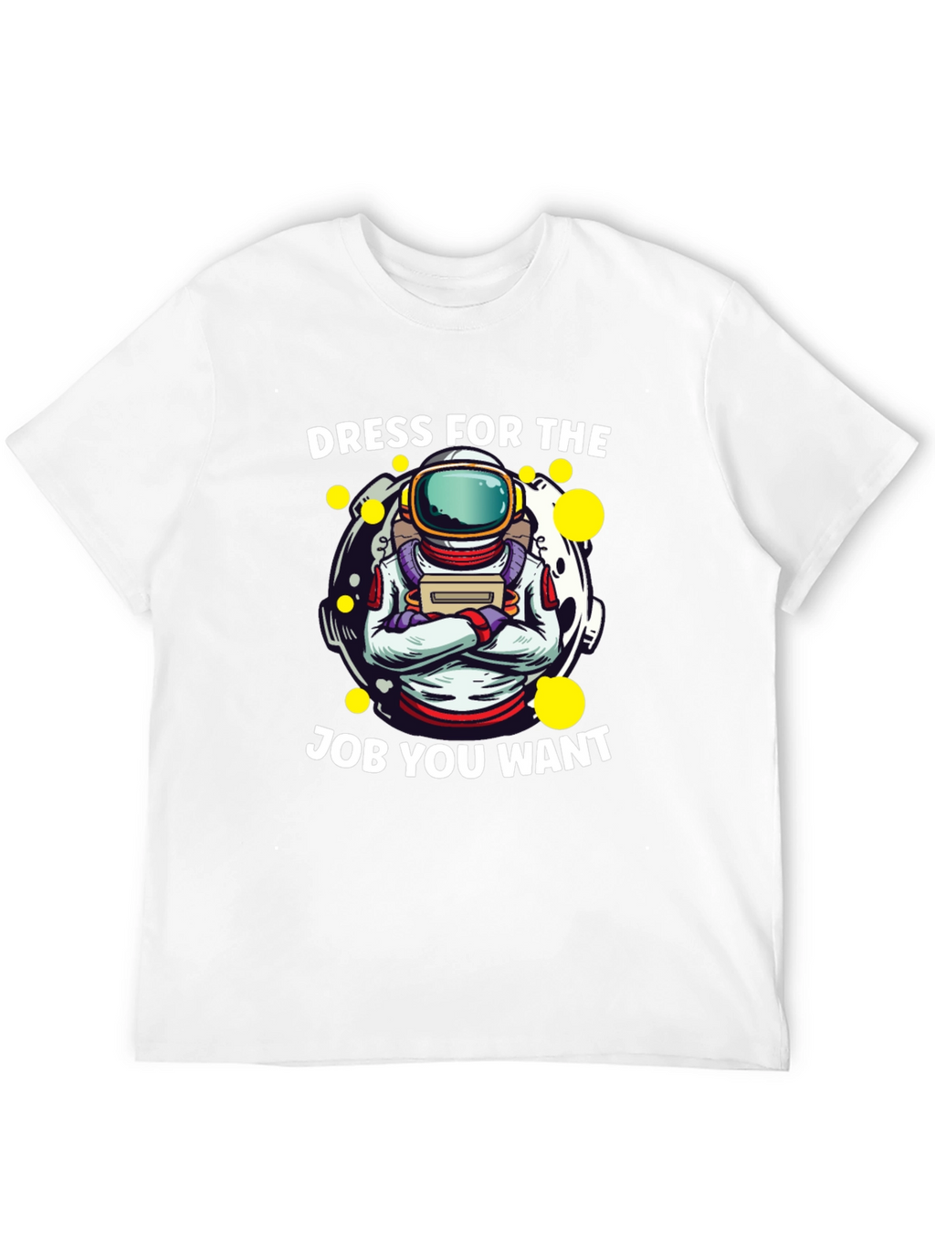 Dress For The Job You Want Astronaut T-Shirt