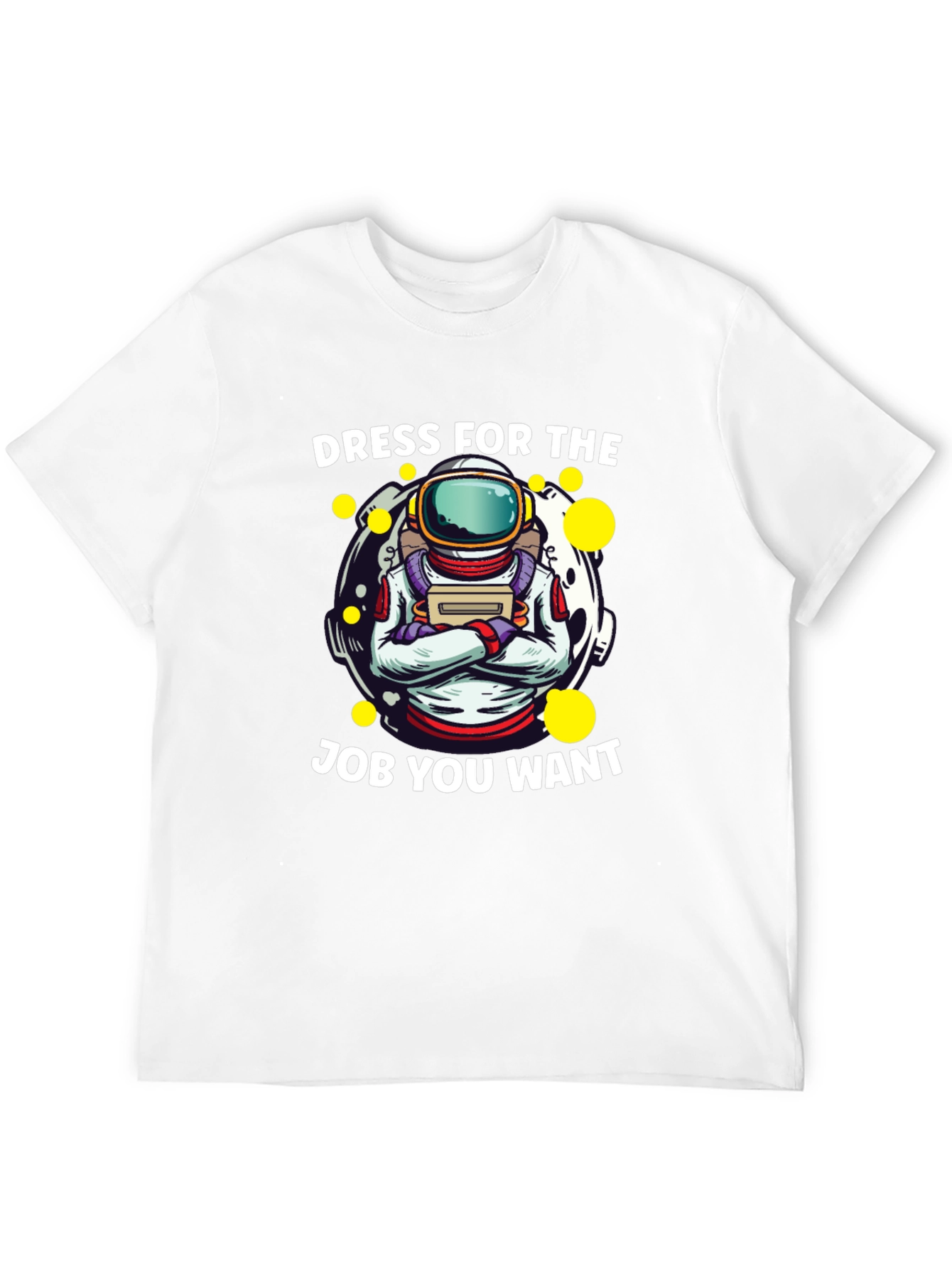 Dress For The Job You Want Astronaut T-Shirt