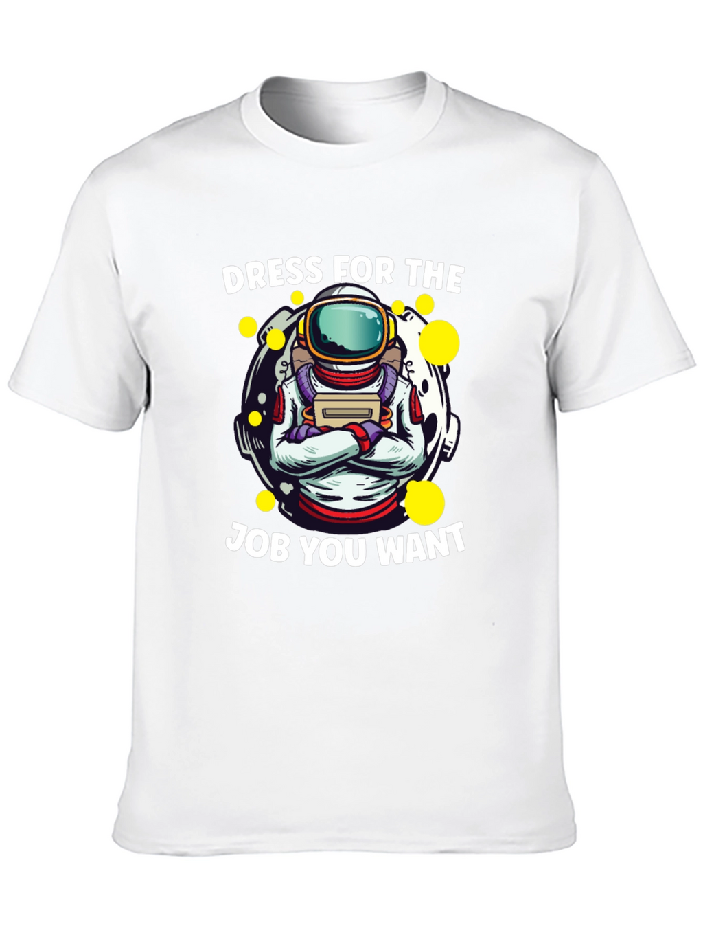 Dress For The Job You Want Astronaut T-Shirt
