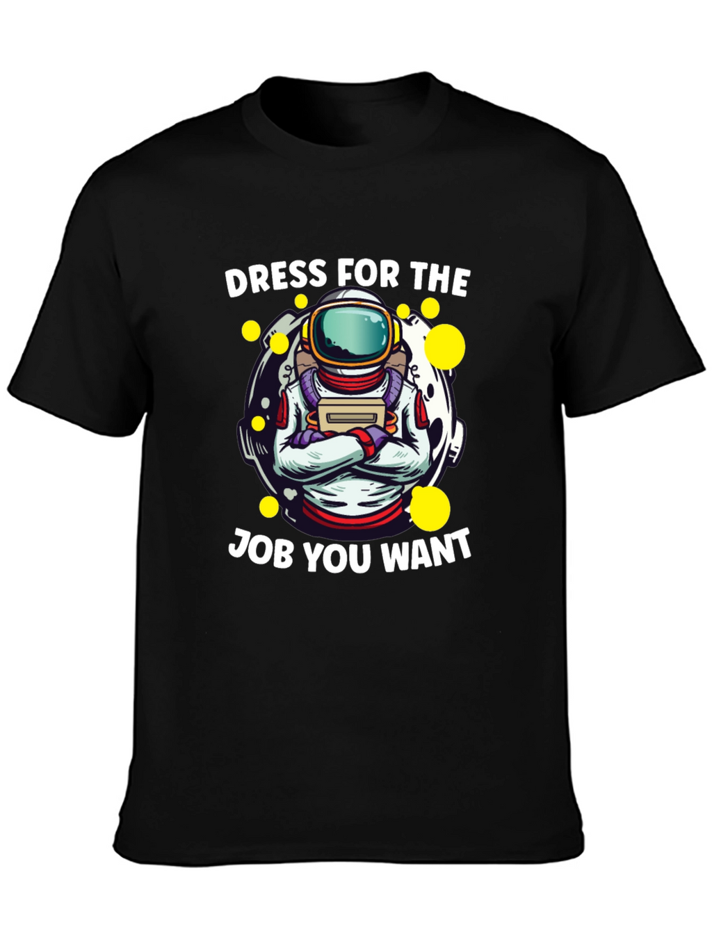 Dress For The Job You Want Astronaut T-Shirt