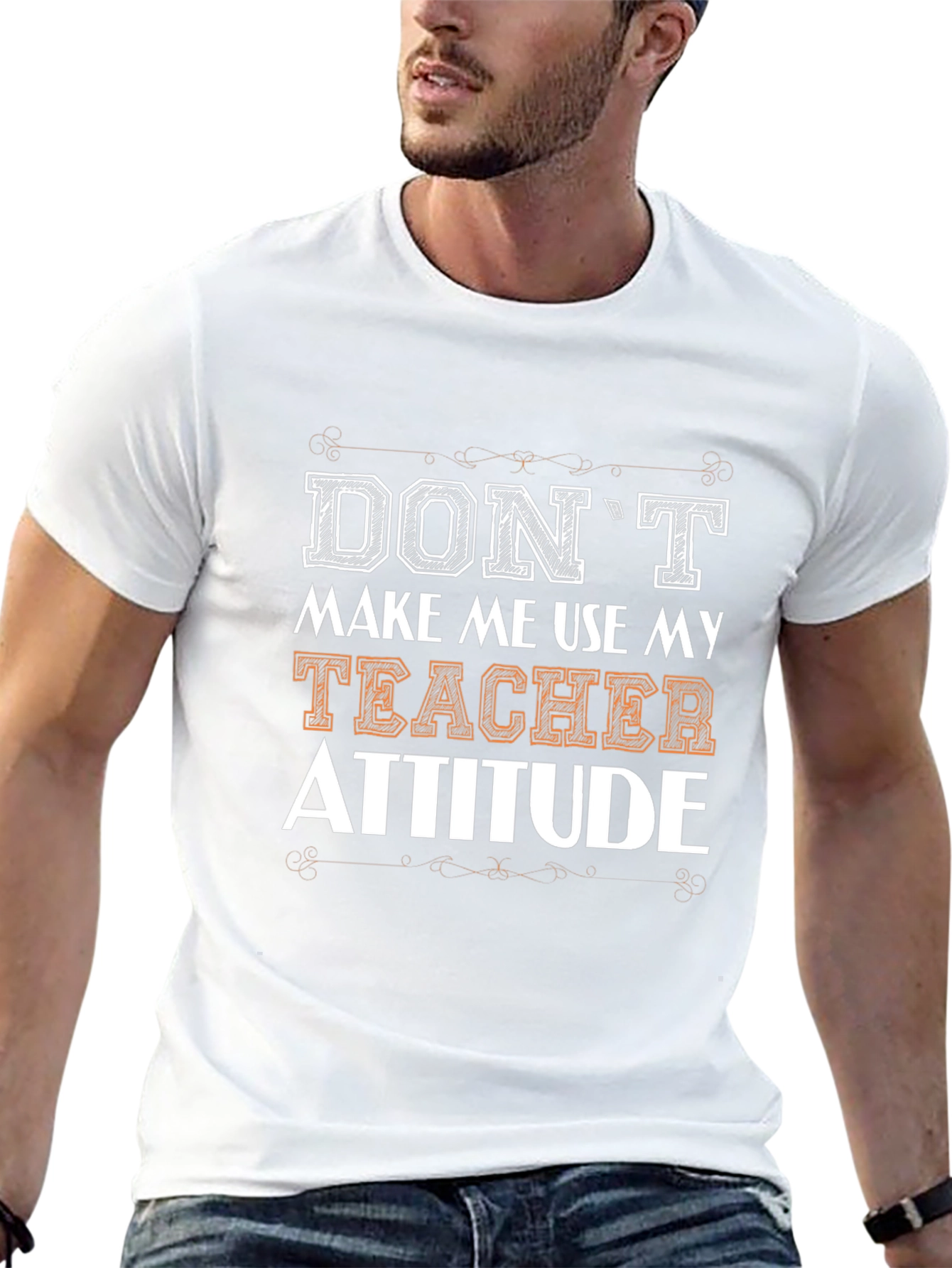 Dont Make Me Use My Teacher Attitude T-Shirt