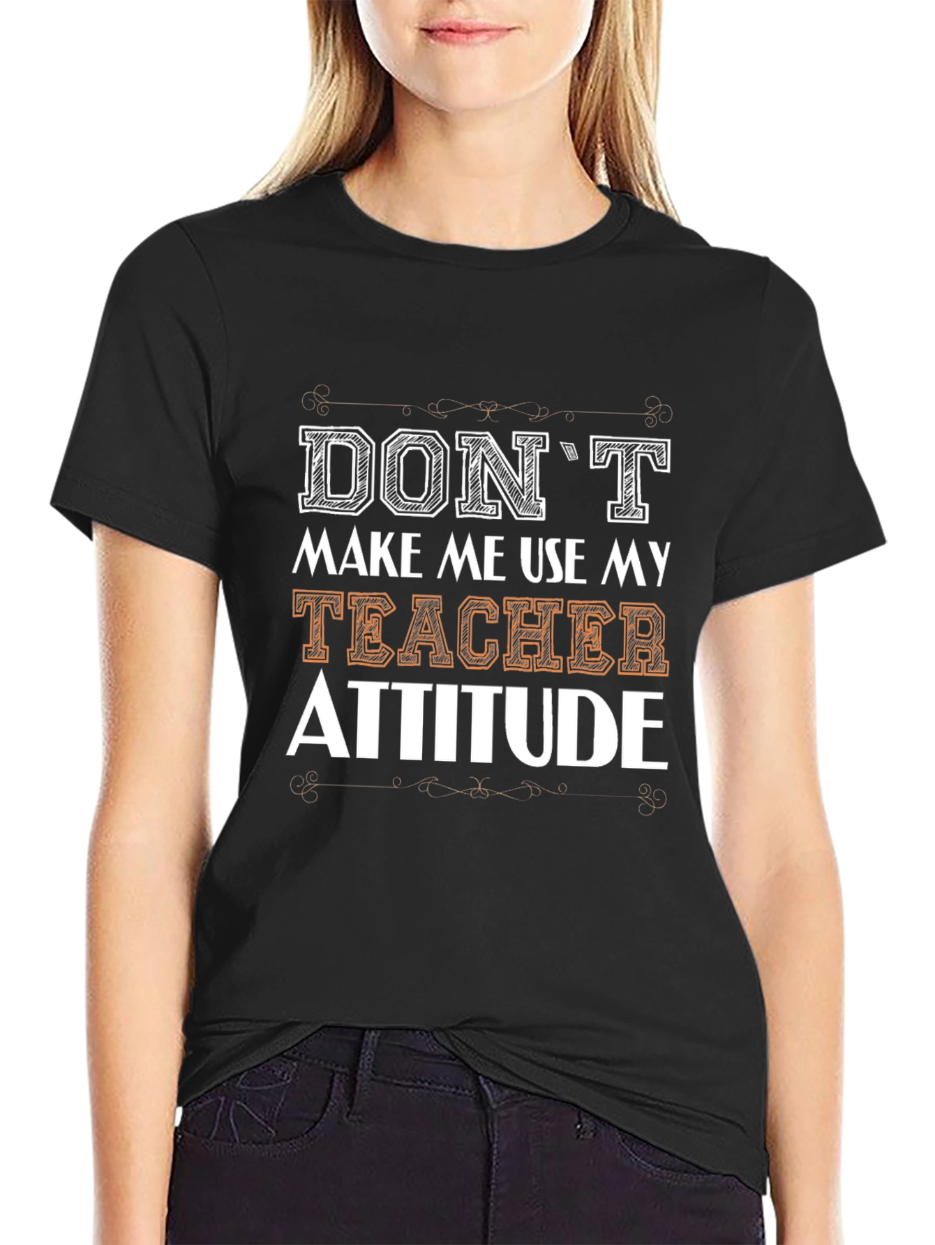Dont Make Me Use My Teacher Attitude T-Shirt