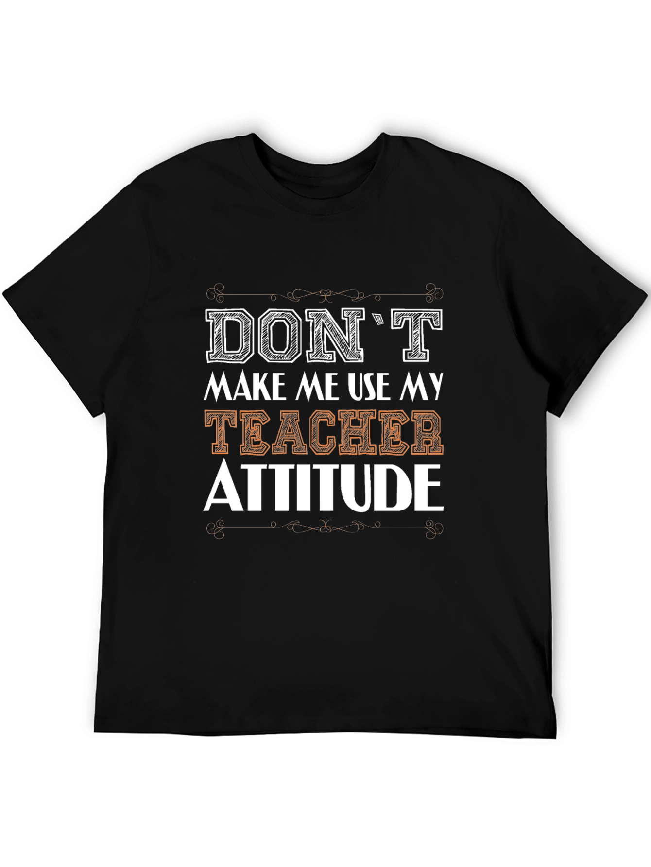 Dont Make Me Use My Teacher Attitude T-Shirt