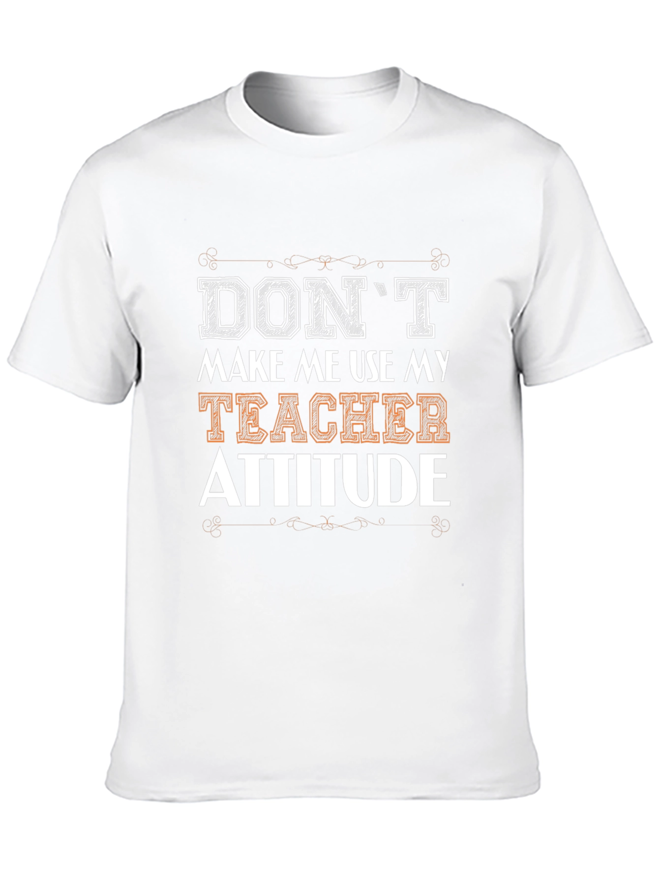 Dont Make Me Use My Teacher Attitude T-Shirt
