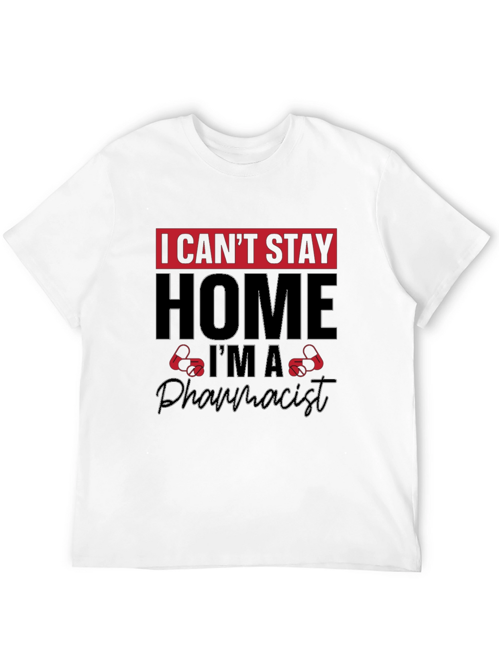 I Cant Stay Home Im A Pharmacist T-Shirt