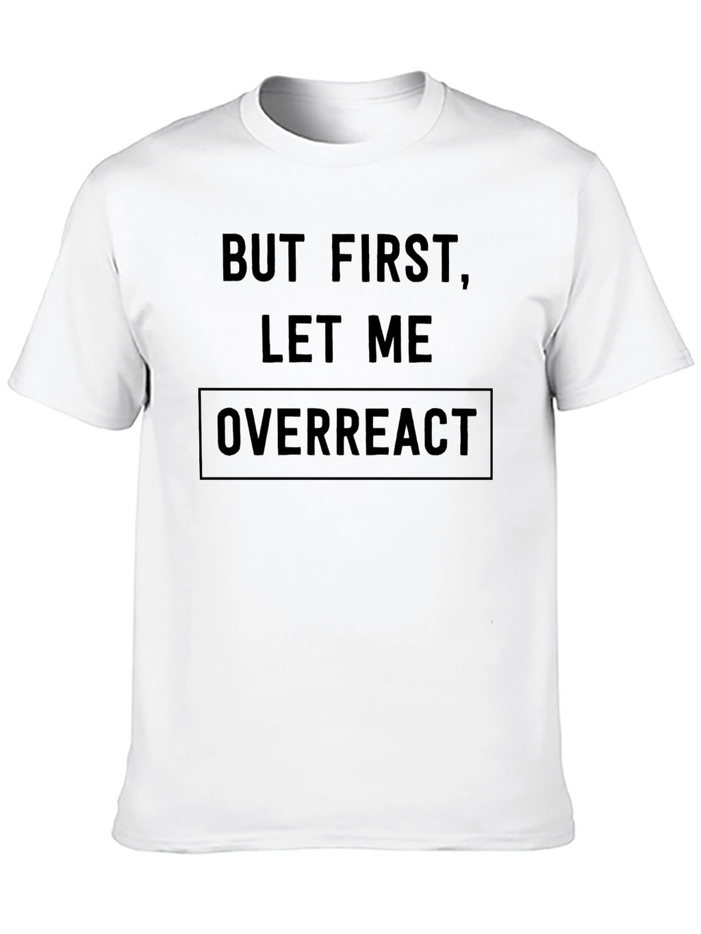 But First Let Me Overreact Black T-Shirt