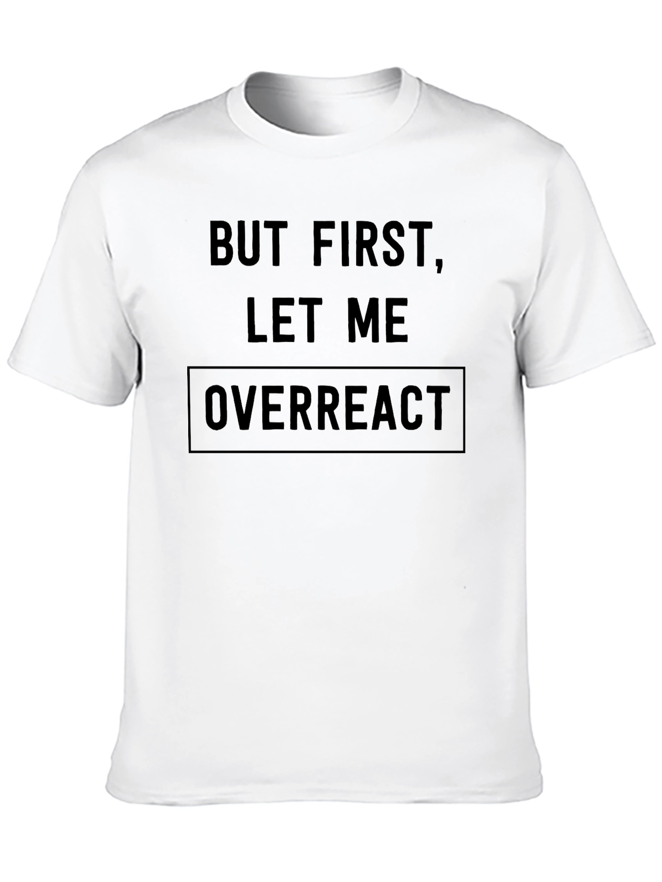 But First Let Me Overreact Black T-Shirt