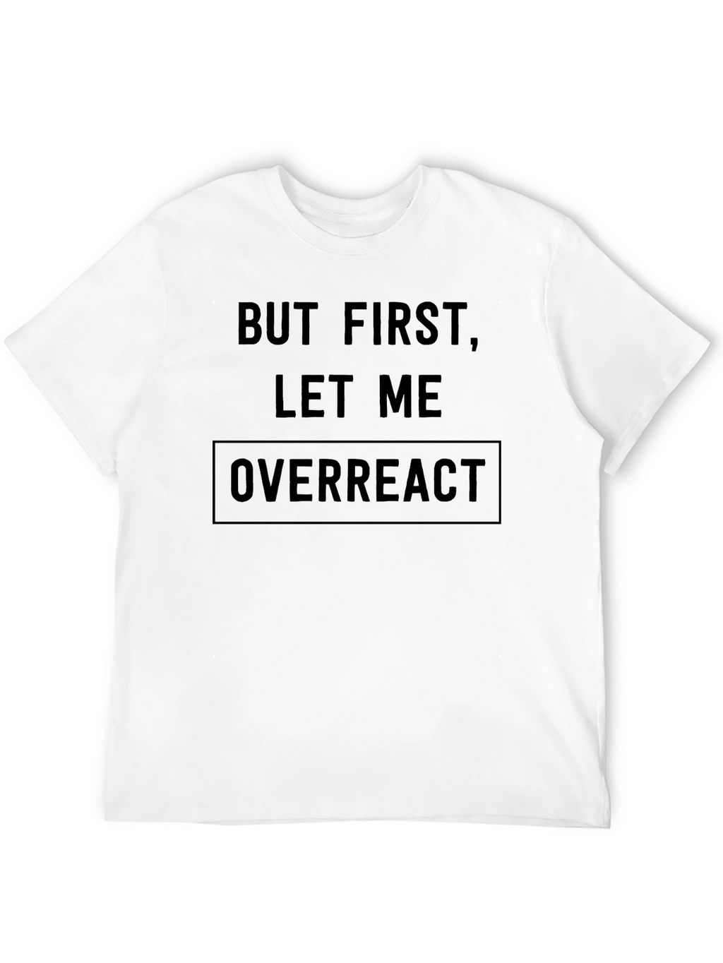 But First Let Me Overreact Black T-Shirt