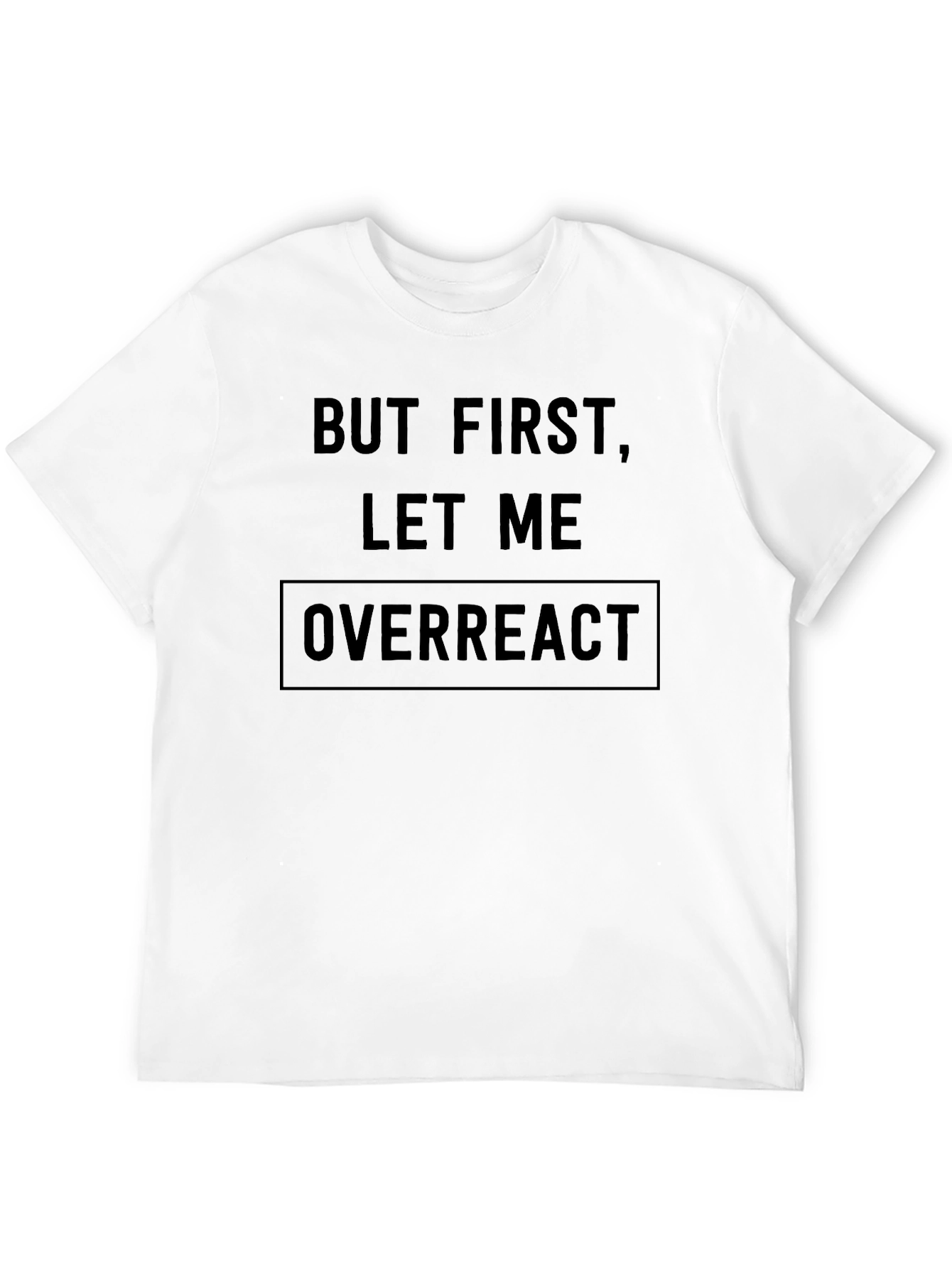 But First Let Me Overreact Black T-Shirt