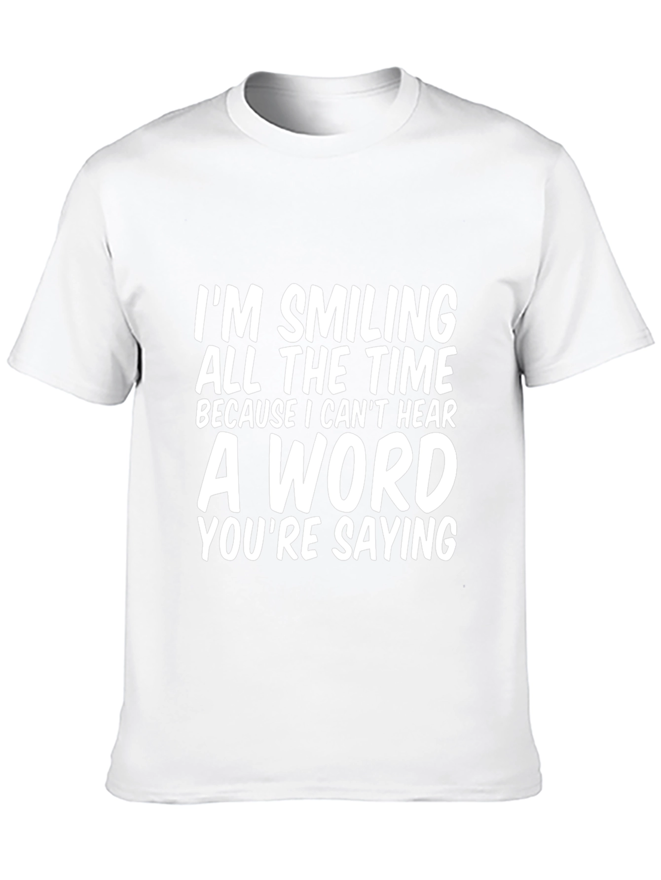 Funny T-Shirt: Im Smiling Because I Cant Hear