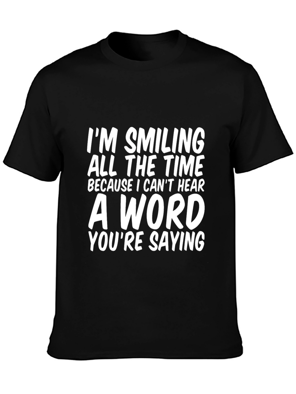 Funny T-Shirt: Im Smiling Because I Cant Hear