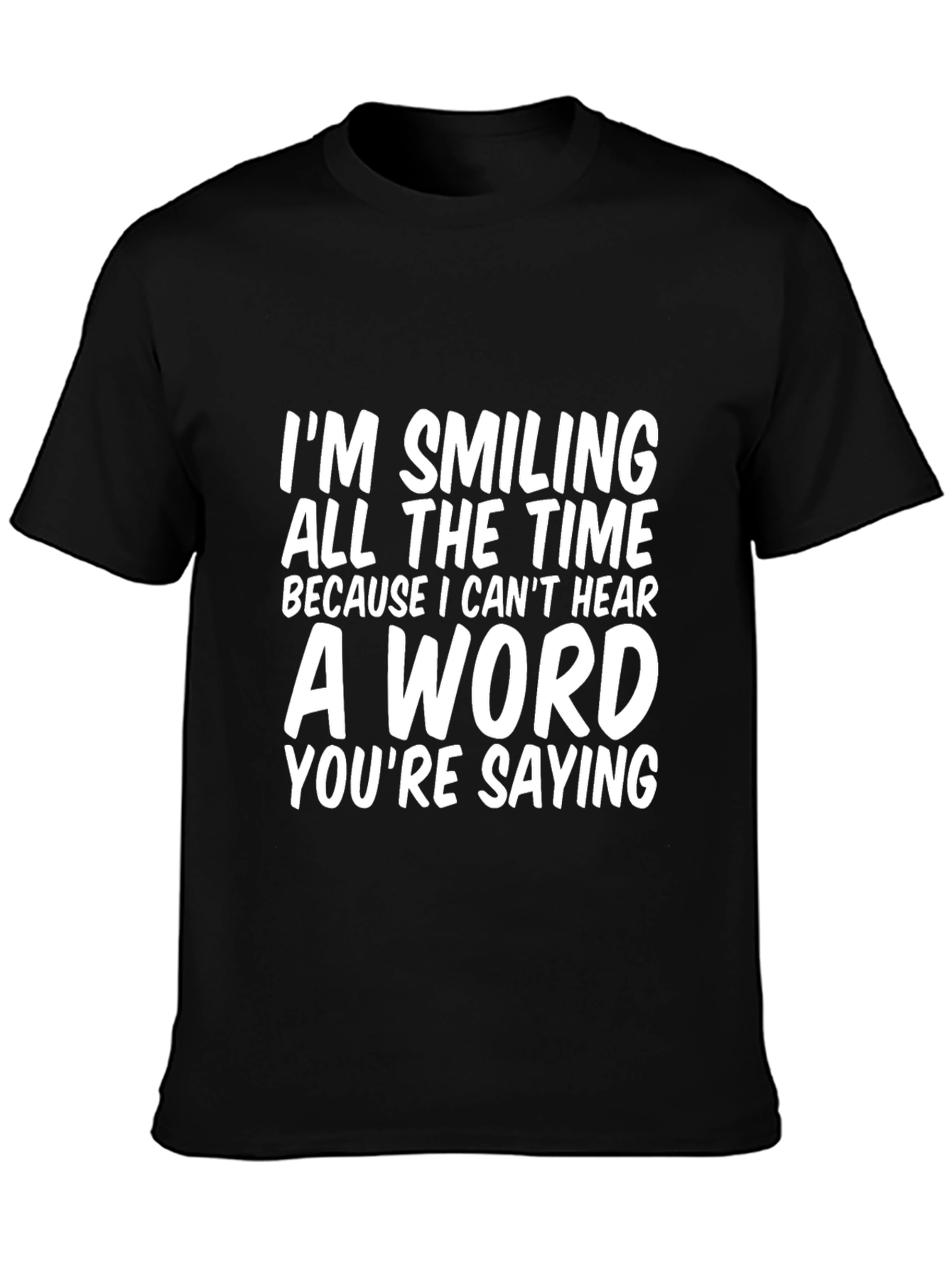 Funny T-Shirt: Im Smiling Because I Cant Hear