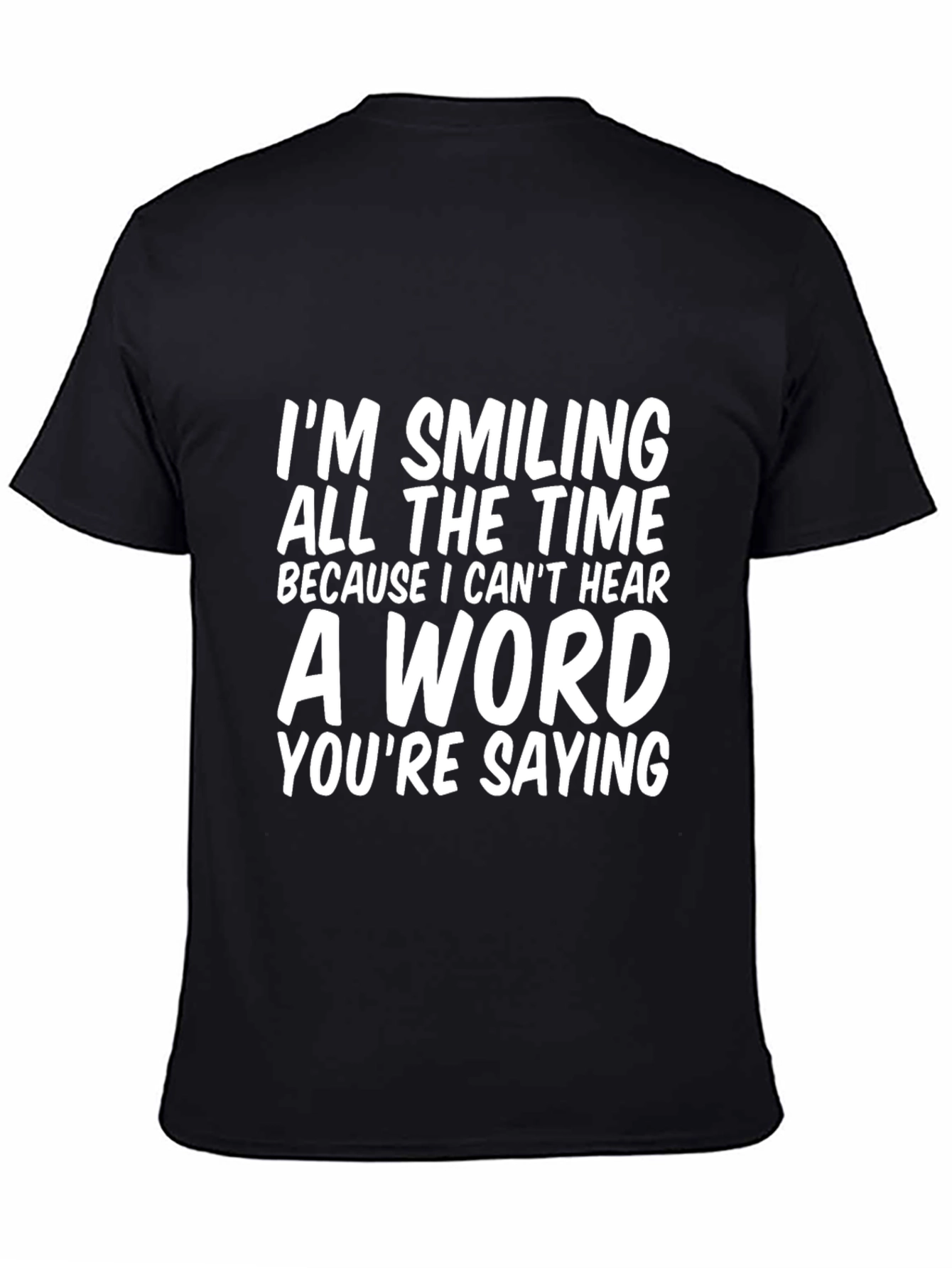 Funny T-Shirt: Im Smiling Because I Cant Hear