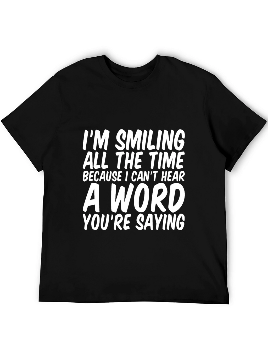 Funny T-Shirt: Im Smiling Because I Cant Hear