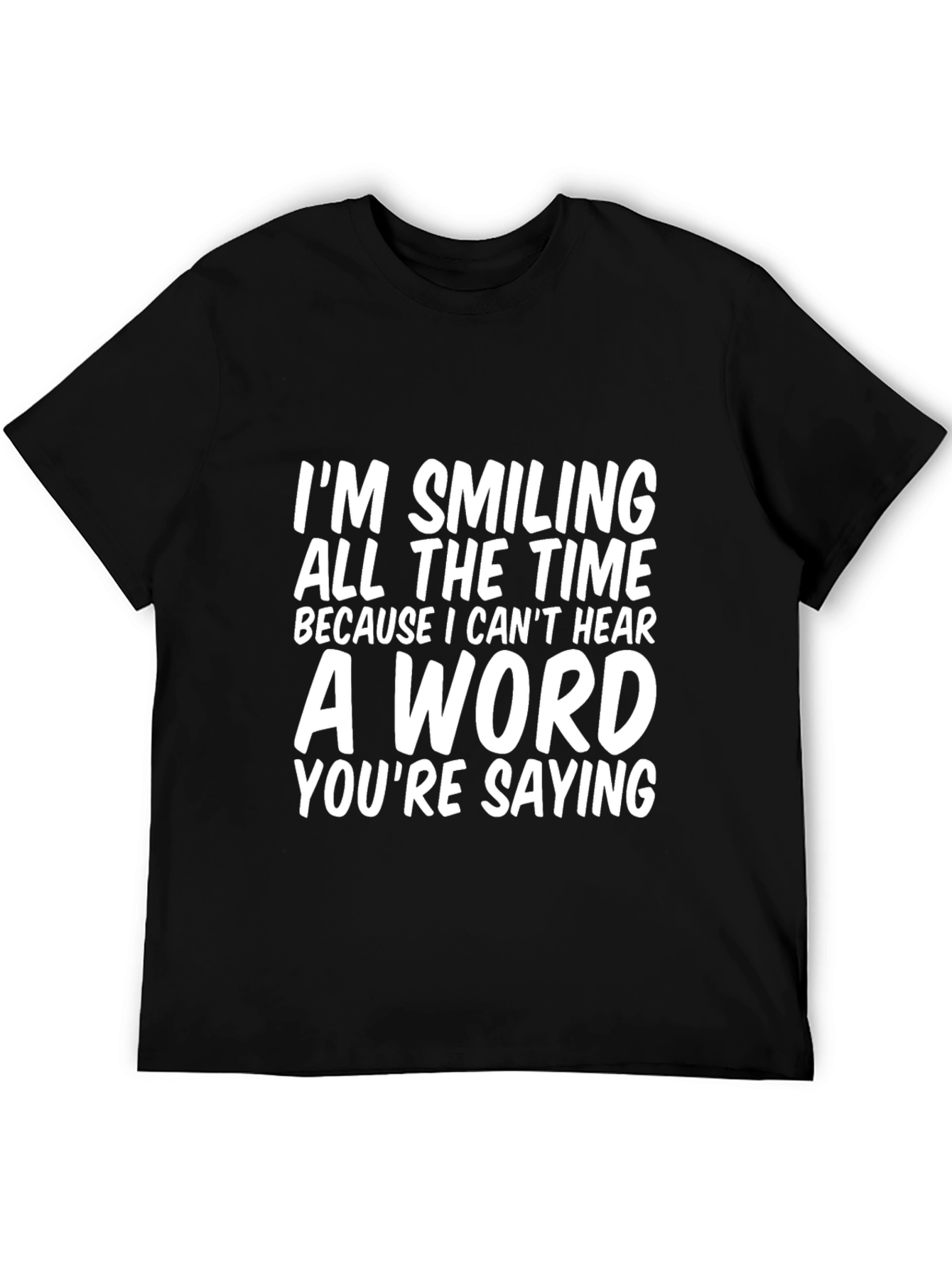 Funny T-Shirt: Im Smiling Because I Cant Hear
