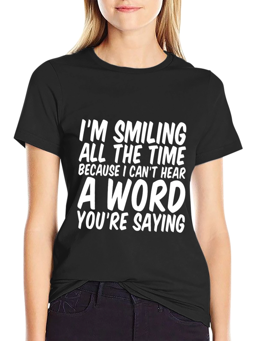 Funny T-Shirt: Im Smiling Because I Cant Hear