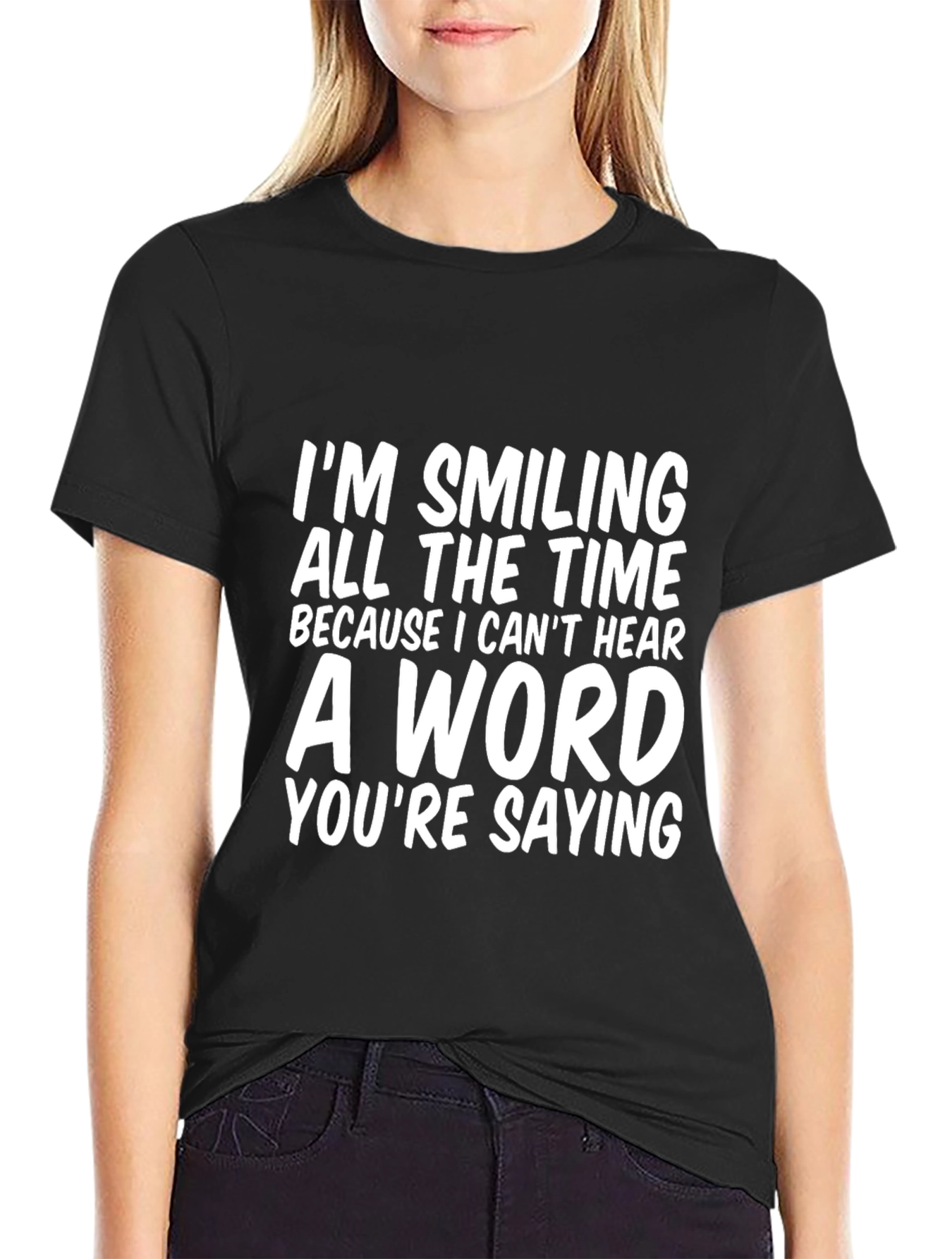 Funny T-Shirt: Im Smiling Because I Cant Hear