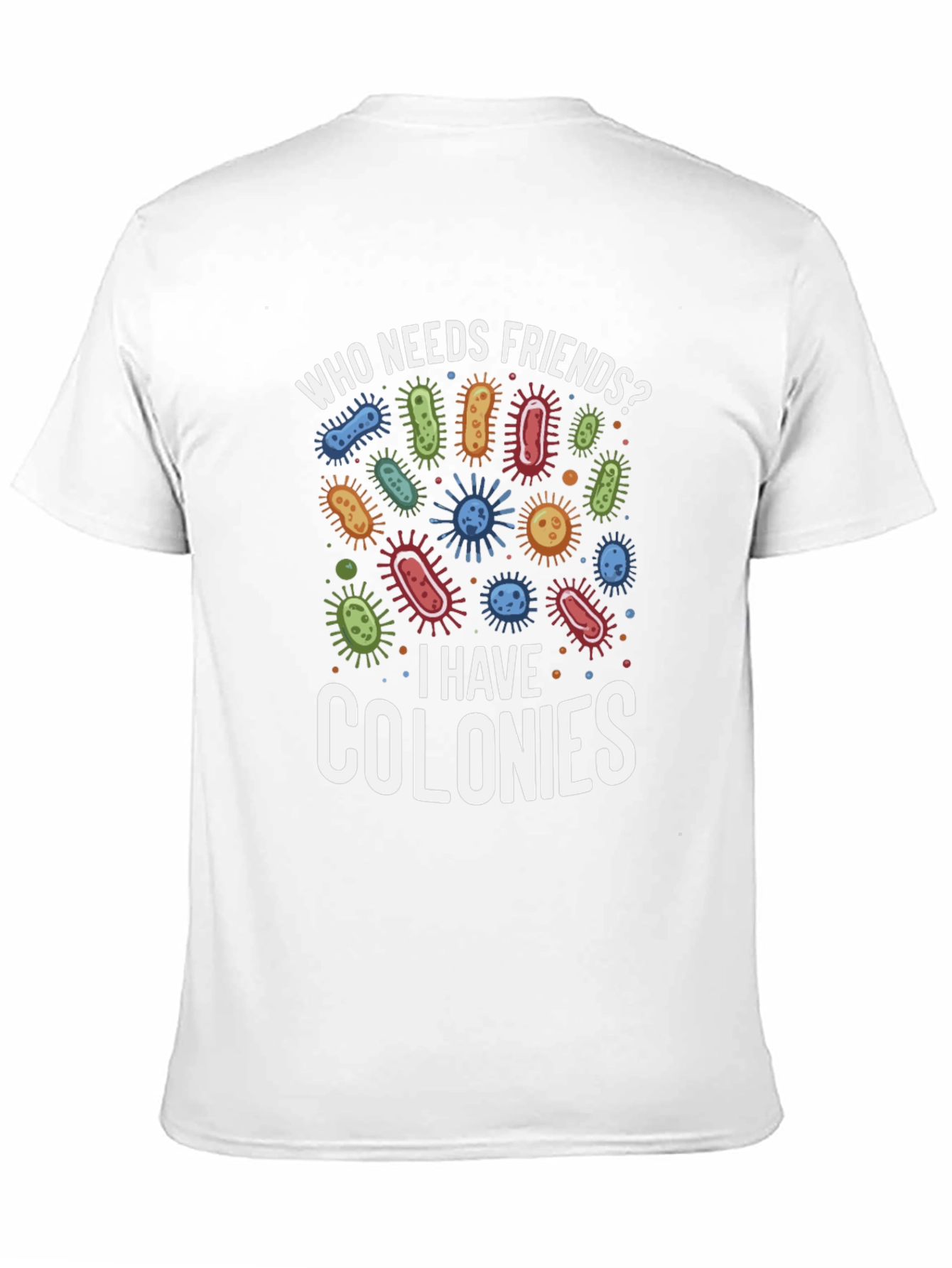 Funny Who Needs Friends Bacteria T-Shirt