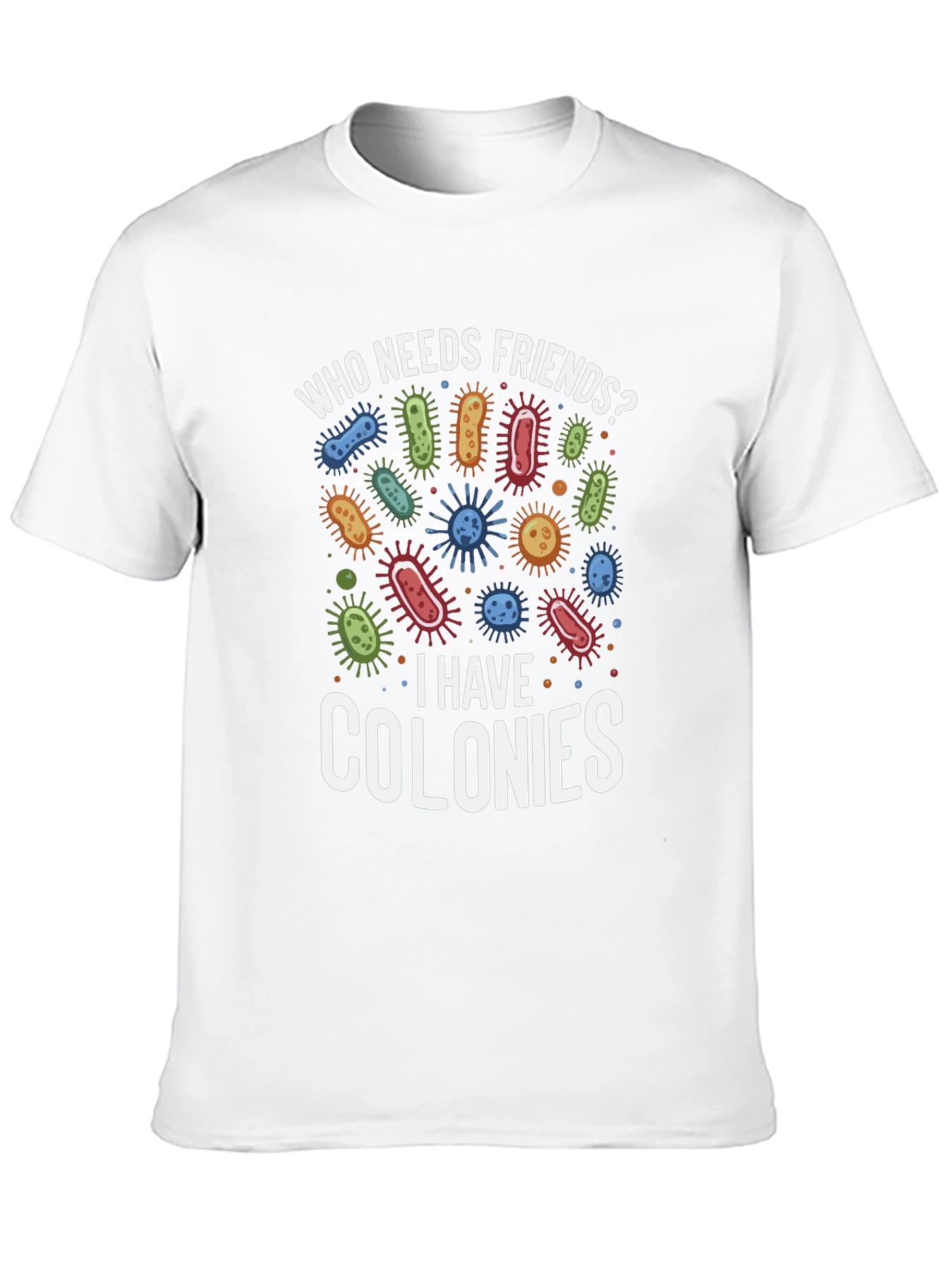 Funny Who Needs Friends Bacteria T-Shirt