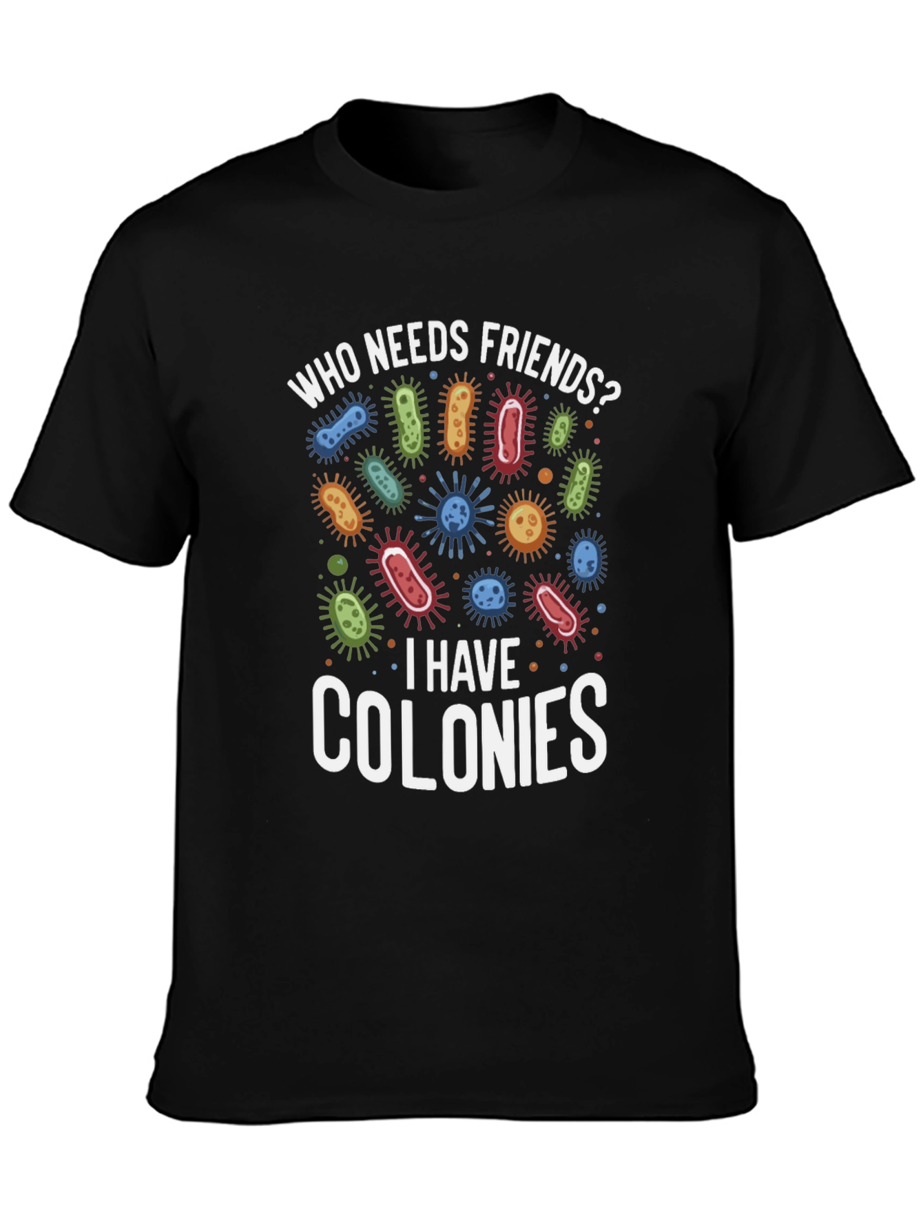 Funny Who Needs Friends Bacteria T-Shirt