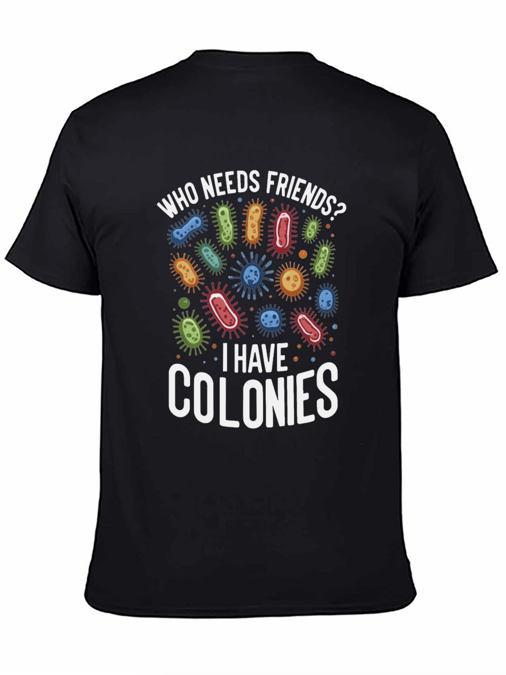 Funny Who Needs Friends Bacteria T-Shirt