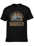 Life is Better with Badger T-Shirt
