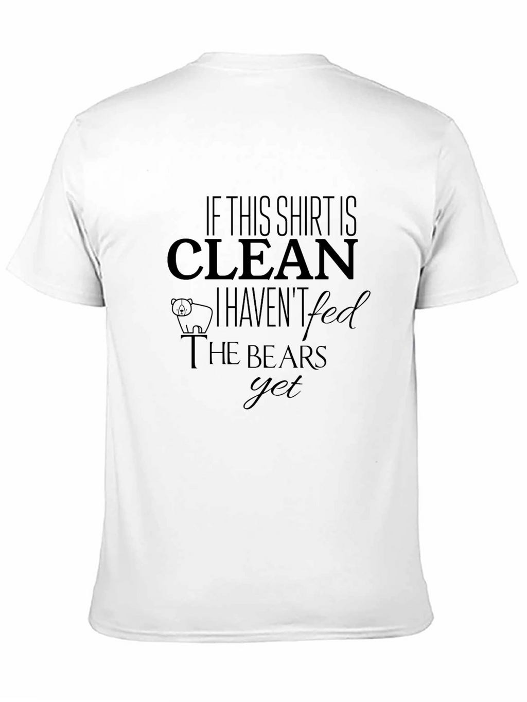 If This Shirt is Clean Havent Fed Bears T-Shirt