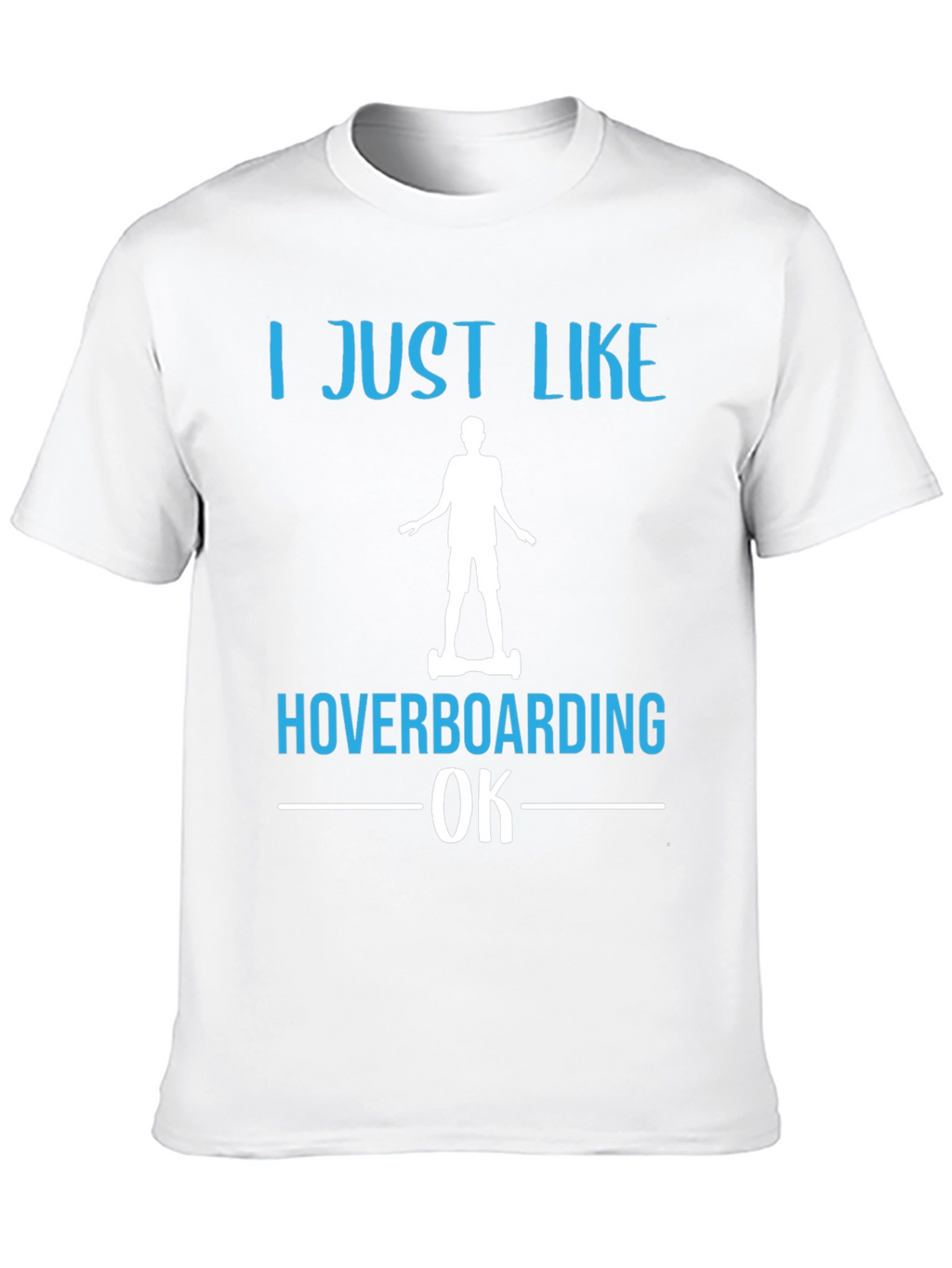 I Just Like Hoverboarding OK T-Shirt