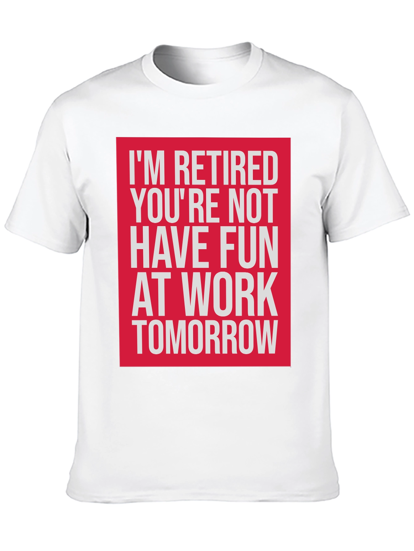 Retired T-Shirt - Have Fun At Work Tomorrow