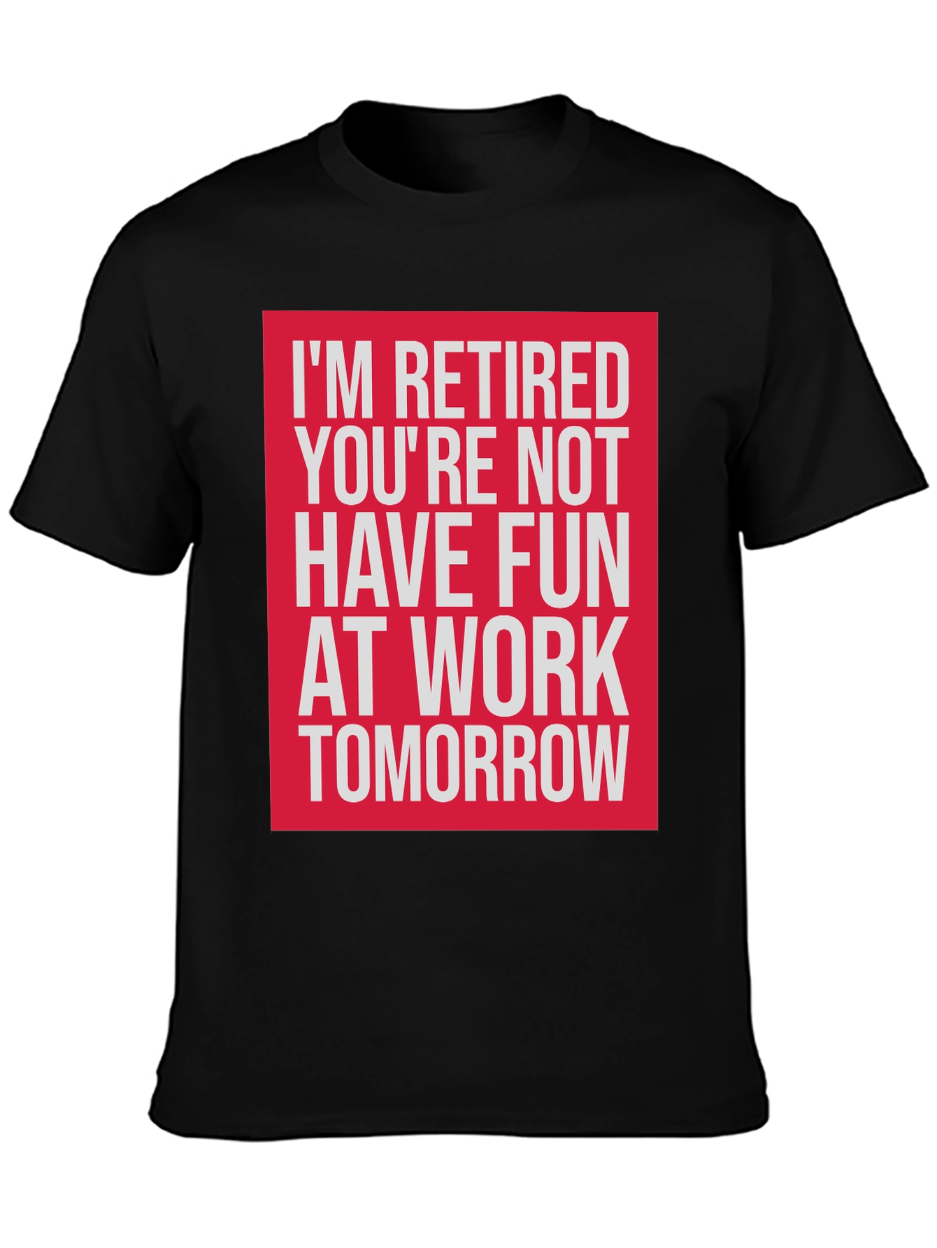 Retired T-Shirt - Have Fun At Work Tomorrow