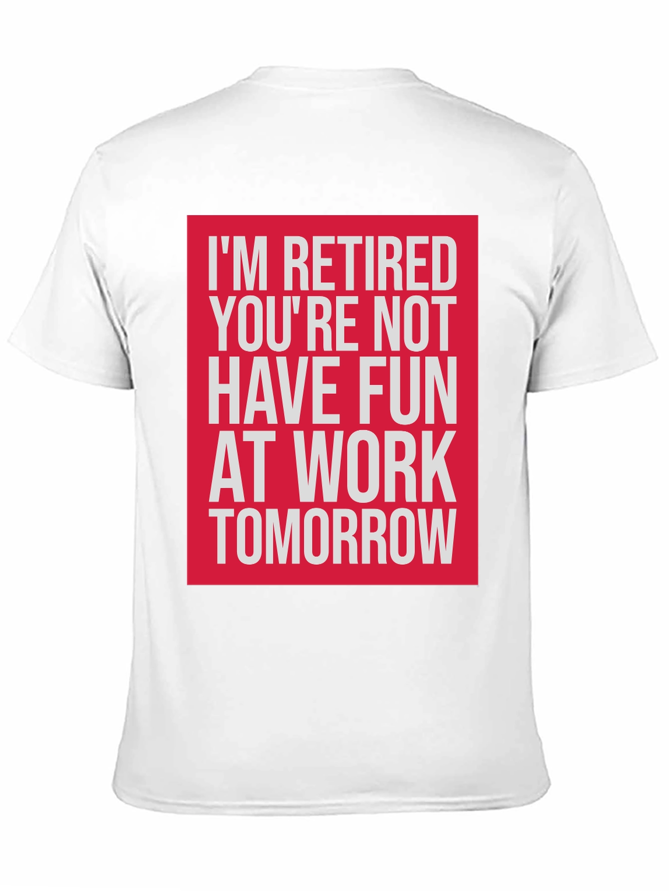 Retired T-Shirt - Have Fun At Work Tomorrow