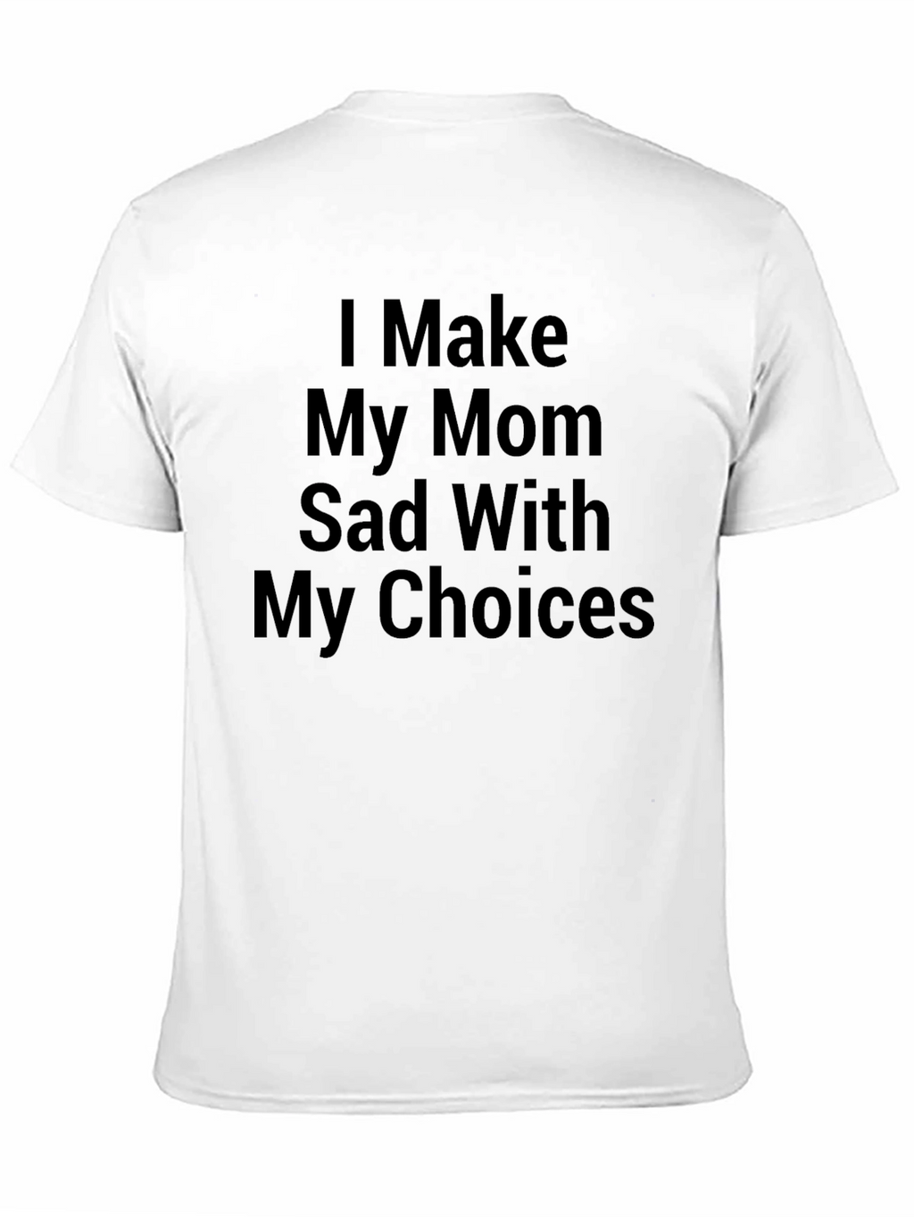 I Make My Mom Sad T-Shirt - Novelty Apparel