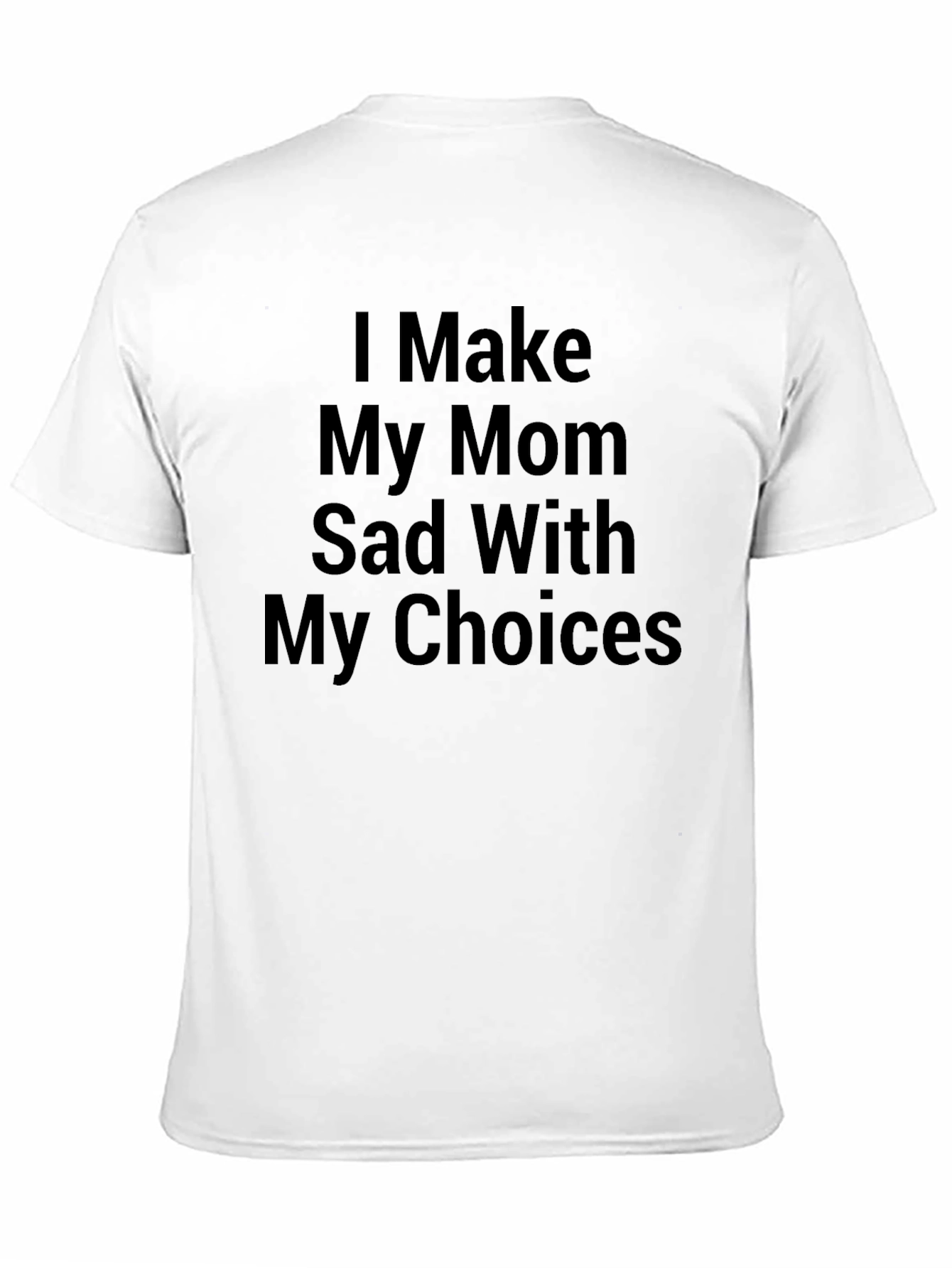 I Make My Mom Sad T-Shirt - Novelty Apparel