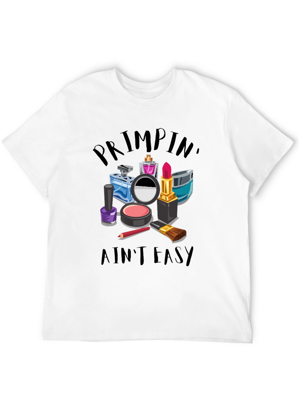 Primpin Aint Easy - Graphic T-Shirt