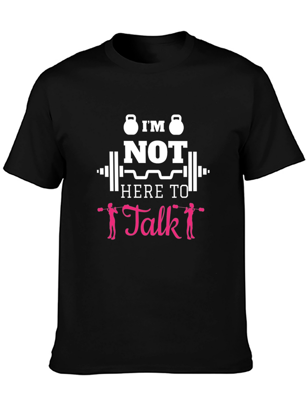 Im Not Here To Talk Funny Gym T-Shirt