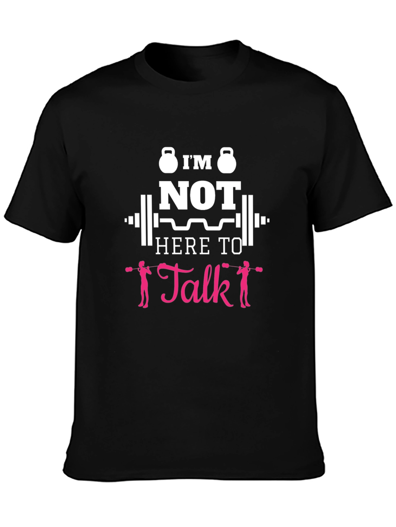 Im Not Here To Talk Funny Gym T-Shirt